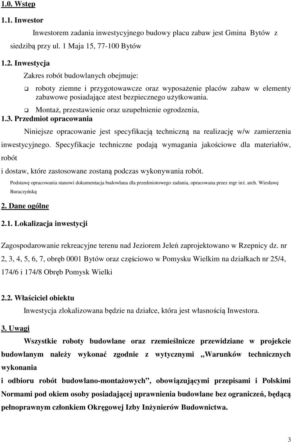 Montaż, przestawienie oraz uzupełnienie ogrodzenia, 1.3. Przedmiot opracowania Niniejsze opracowanie jest specyfikacją techniczną na realizację w/w zamierzenia inwestycyjnego.