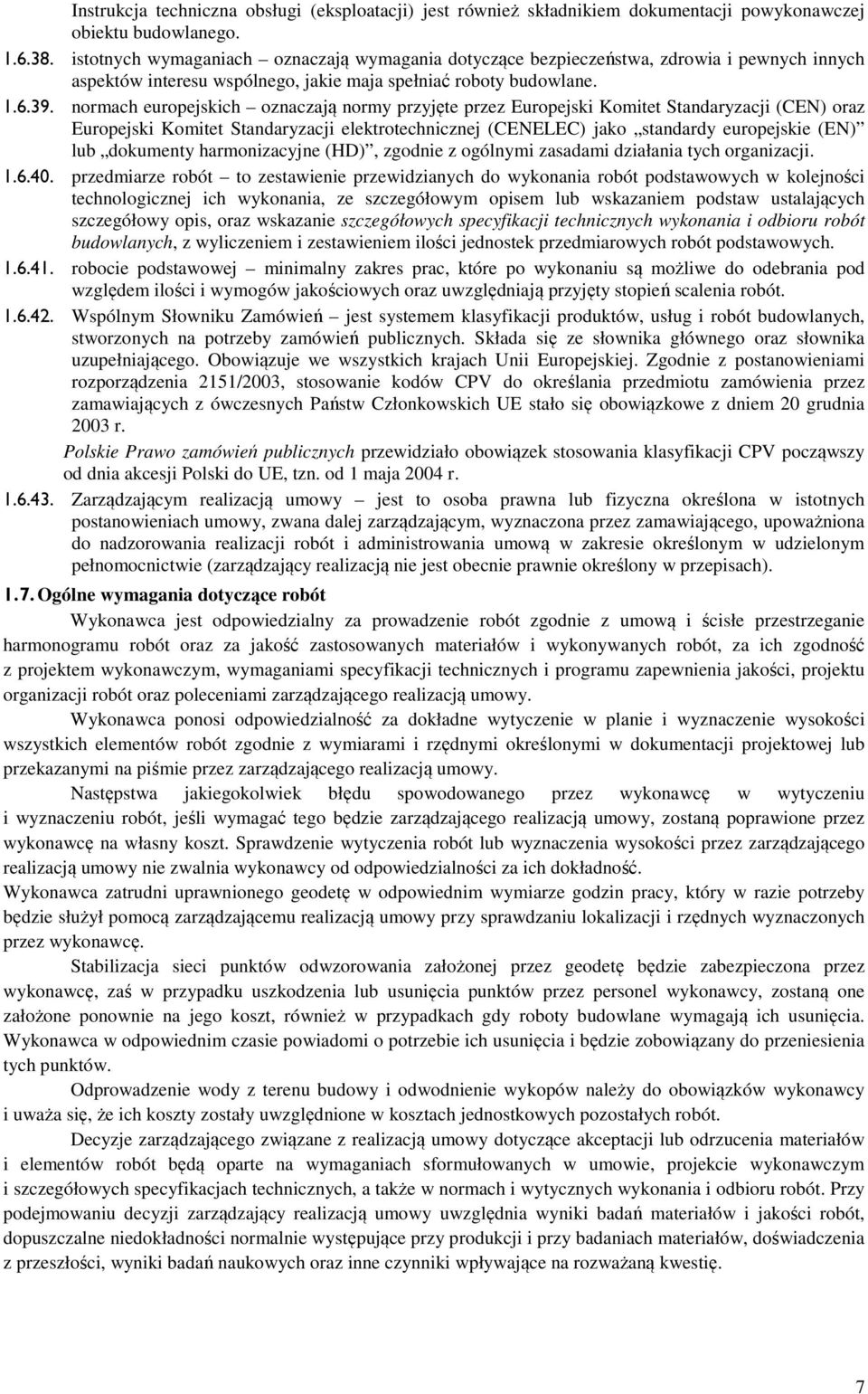 normach europejskich oznaczają normy przyjęte przez Europejski Komitet Standaryzacji (CEN) oraz Europejski Komitet Standaryzacji elektrotechnicznej (CENELEC) jako standardy europejskie (EN) lub