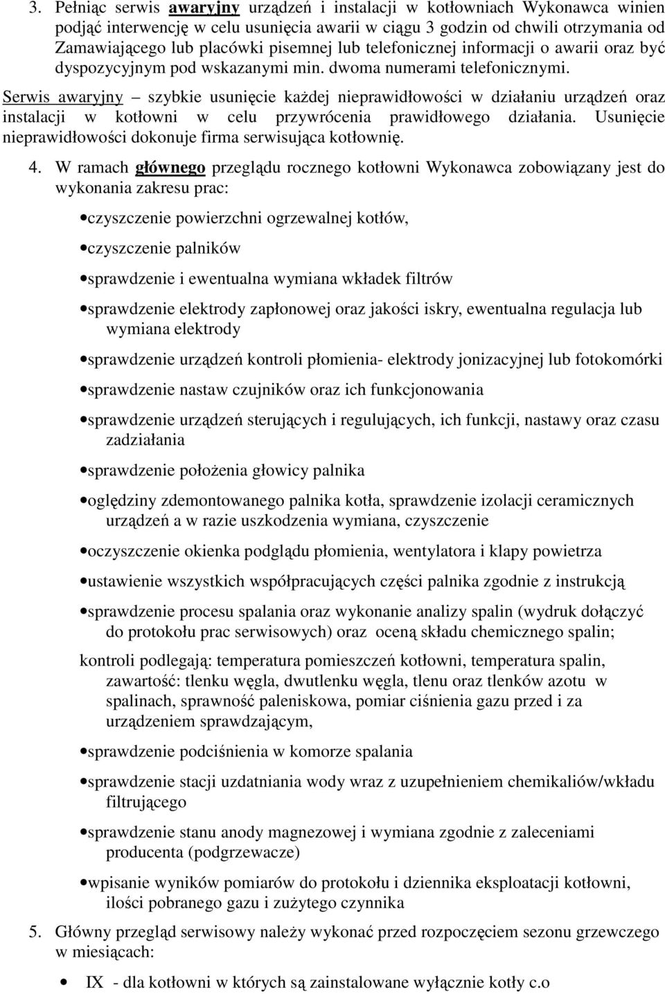 Serwis awaryjny szybkie usunięcie każdej nieprawidłowości w działaniu urządzeń oraz instalacji w kotłowni w celu przywrócenia prawidłowego działania.