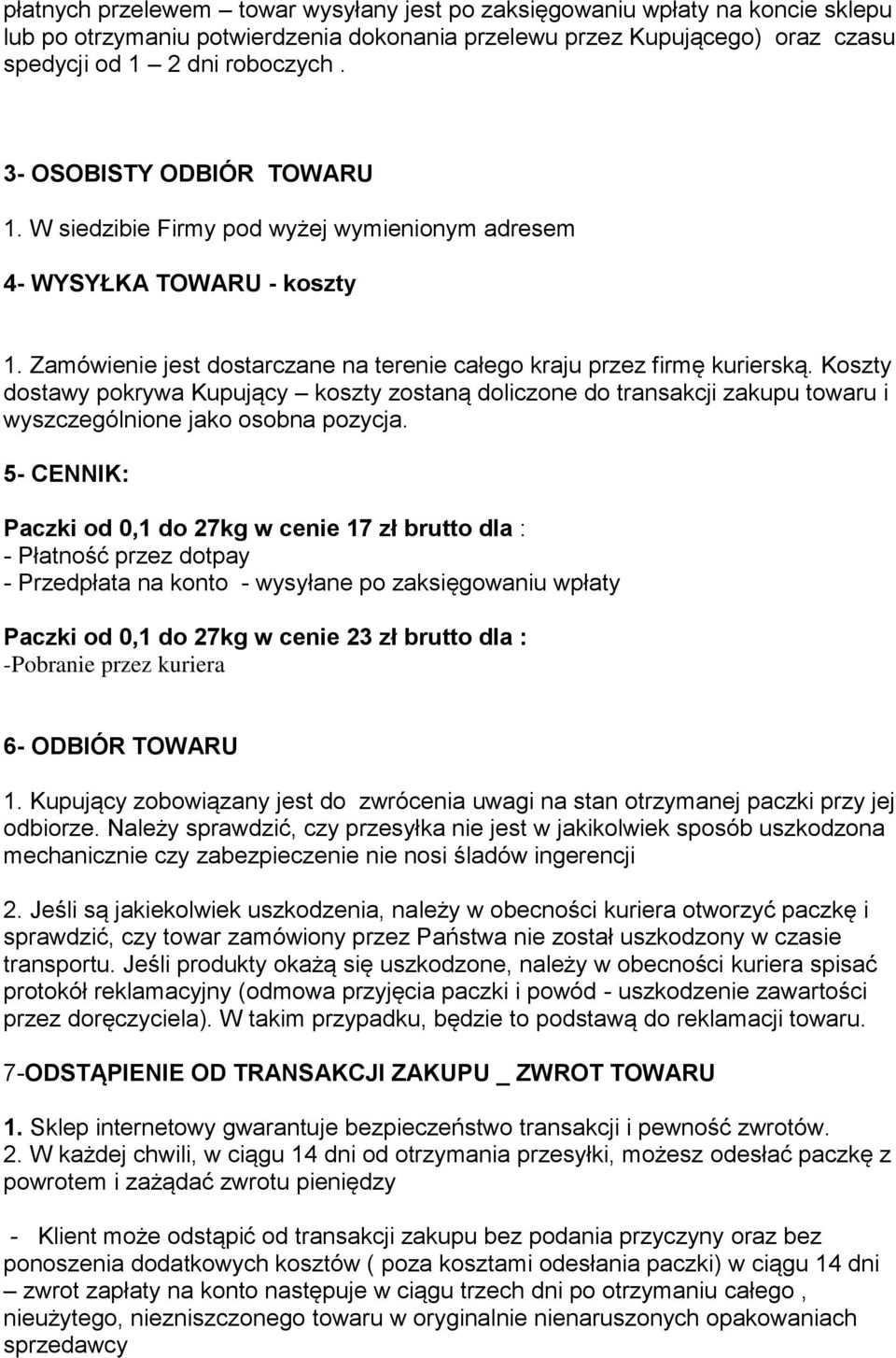 Koszty dostawy pokrywa Kupujący koszty zostaną doliczone do transakcji zakupu towaru i wyszczególnione jako osobna pozycja.