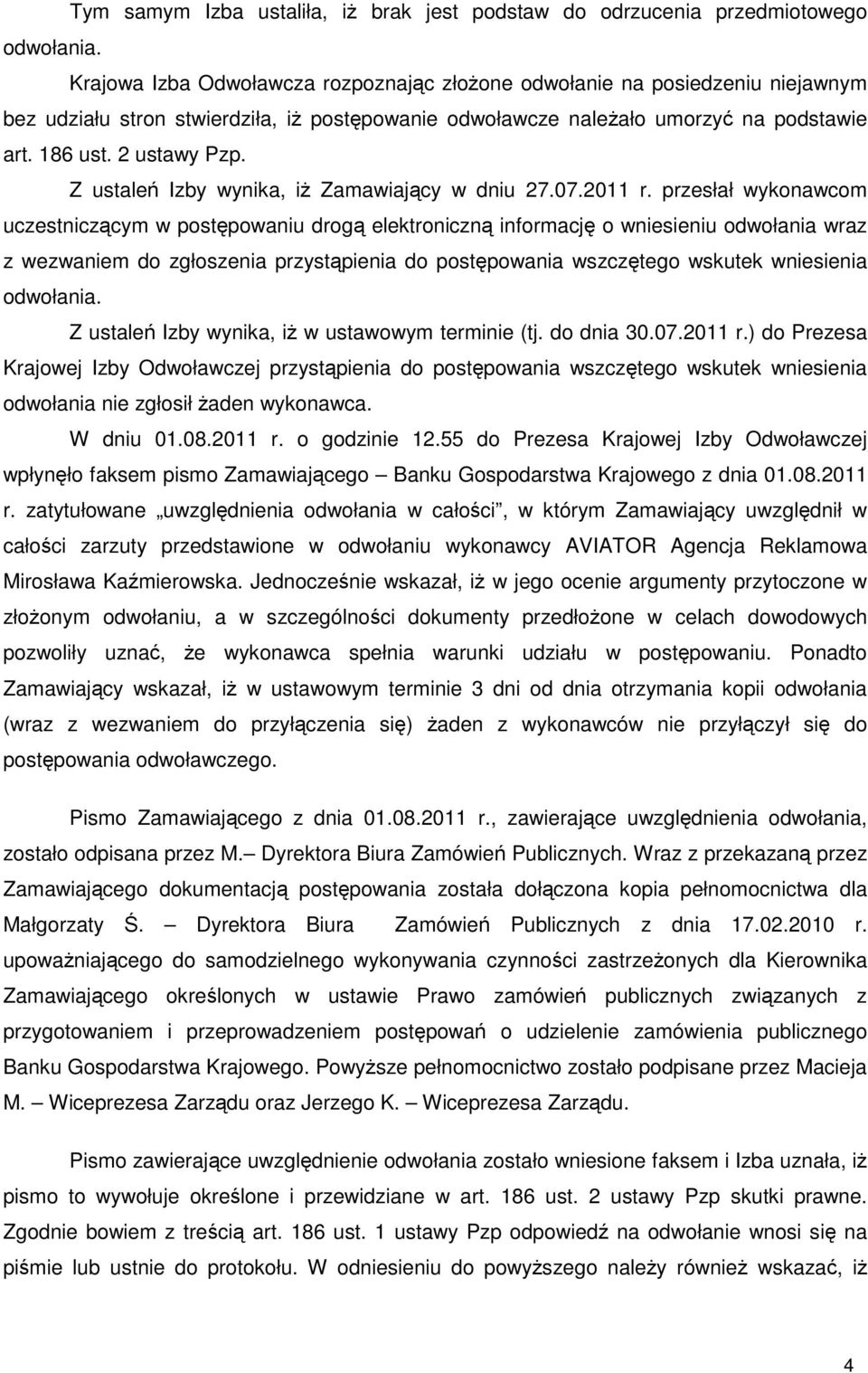 Z ustaleń Izby wynika, iŝ Zamawiający w dniu 27.07.2011 r.
