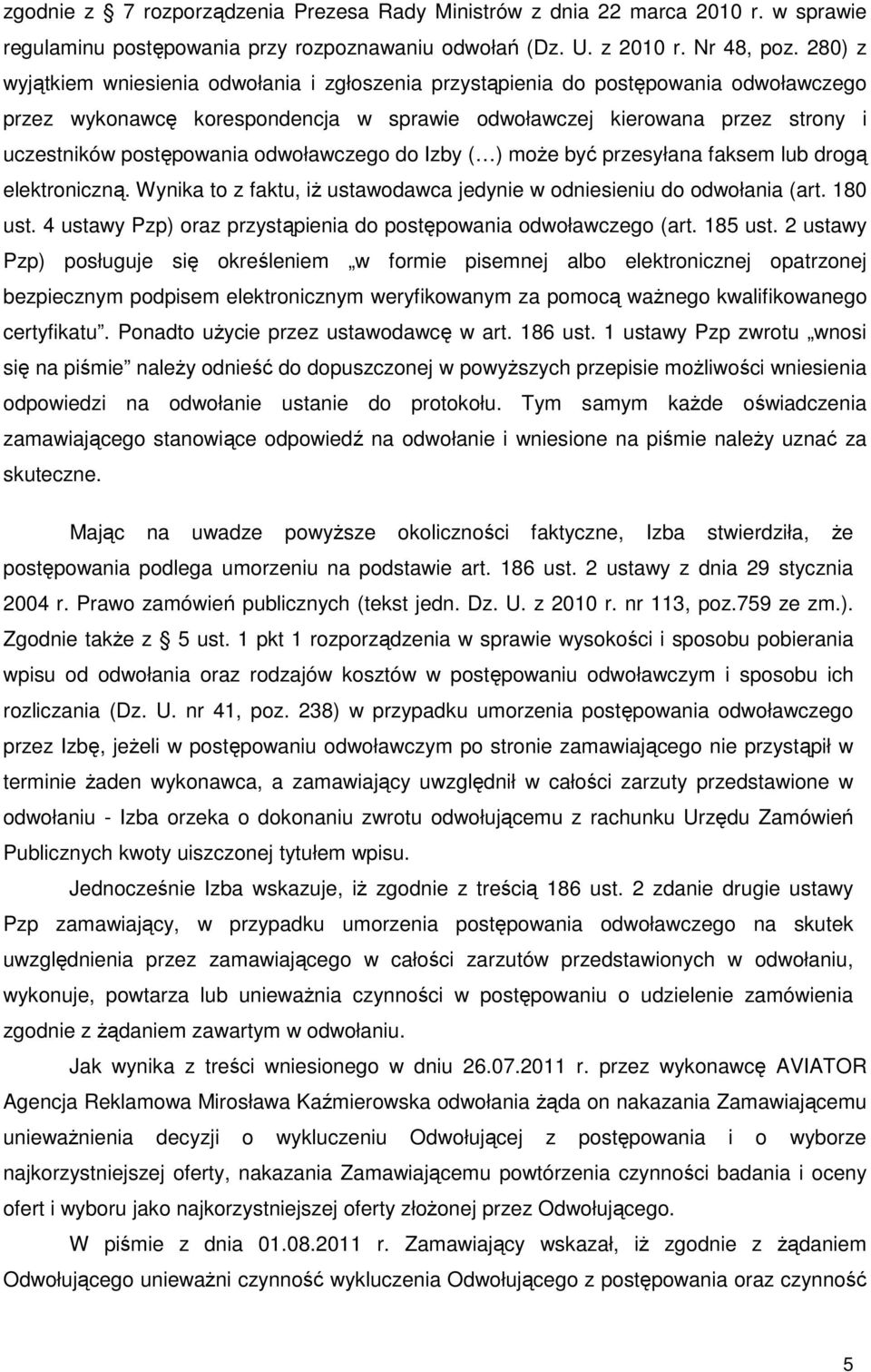odwoławczego do Izby ( ) moŝe być przesyłana faksem lub drogą elektroniczną. Wynika to z faktu, iŝ ustawodawca jedynie w odniesieniu do odwołania (art. 180 ust.