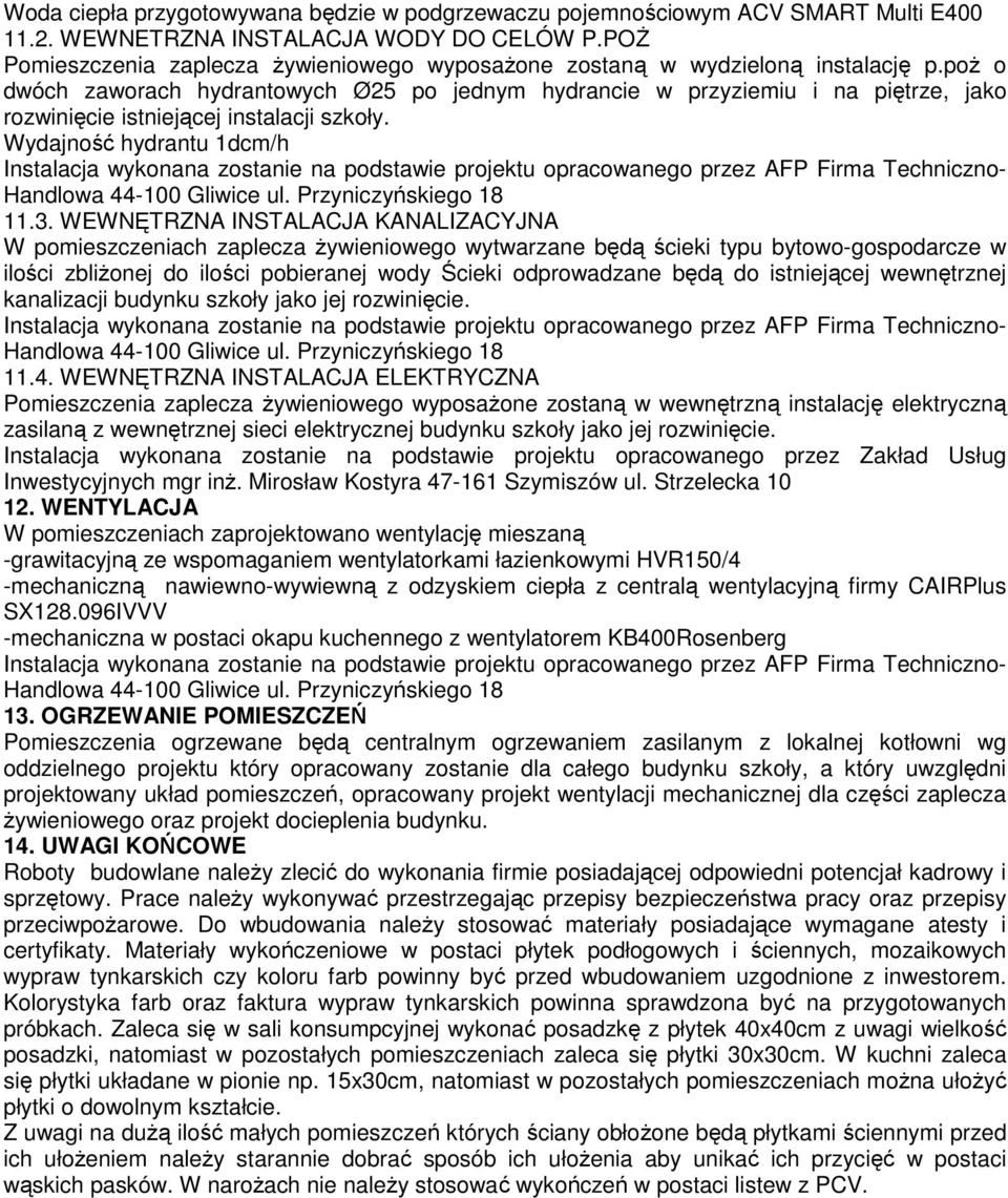 poŝ o dwóch zaworach hydrantowych Ø25 po jednym hydrancie w przyziemiu i na piętrze, jako rozwinięcie istniejącej instalacji szkoły. Wydajność hydrantu 1dcm/h 11.3.