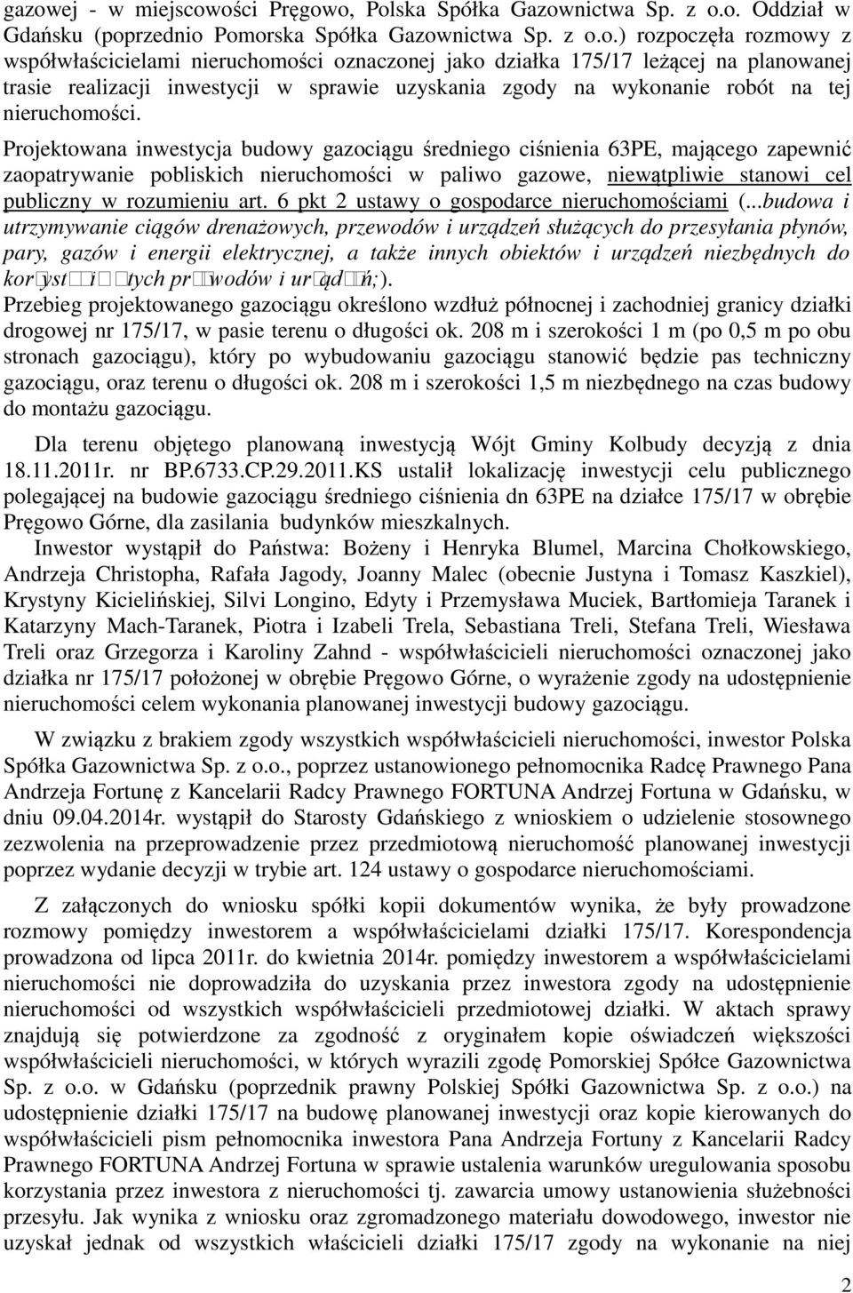 Projektowana inwestycja budowy gazociągu średniego ciśnienia 63PE, mającego zapewnić zaopatrywanie pobliskich nieruchomości w paliwo gazowe, niewątpliwie stanowi cel publiczny w rozumieniu art.