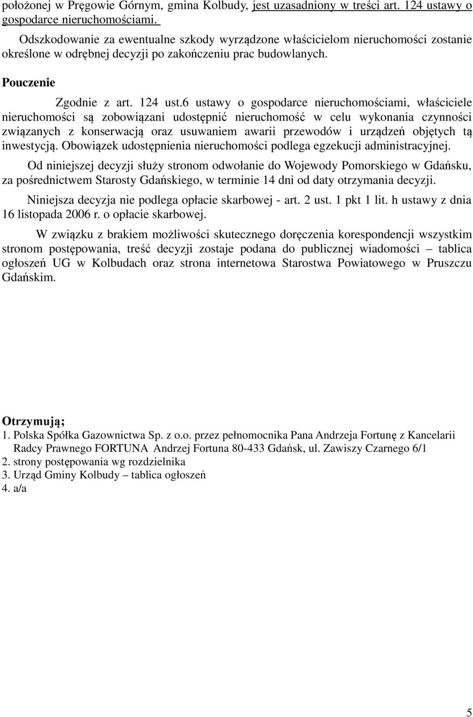 6 ustawy o gospodarce nieruchomościami, właściciele nieruchomości są zobowiązani udostępnić nieruchomość w celu wykonania czynności związanych z konserwacją oraz usuwaniem awarii przewodów i urządzeń