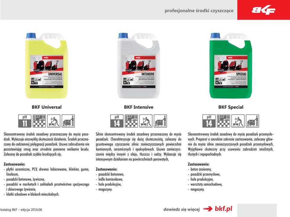 Zastosowanie: - płytki ceramiczne, PCV, drewno lakierowane, klinkier, guma, linoleum, - posadzki betonowe, żywiczne, - posadzki w marketach i zakładach przetwórstwa spożywczego i zbiorowego żywienia,