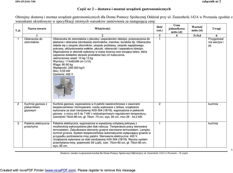 ) Cena jednostkowa netto (zł) Wartość netto (zł) 1 2 3 4 5=3x4 6 Obieraczka do ziemniaków z płuczką i separatorem obieżyn, przeznaczona do 1 Przygotowal płukania i obierania (skrobania) ziemniaków,