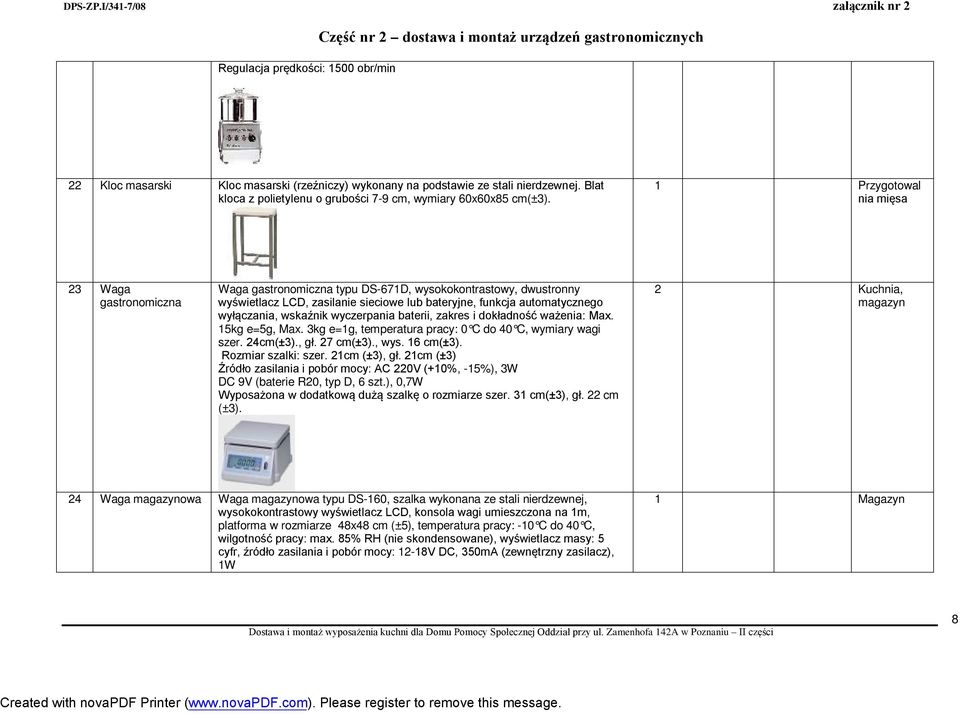 wskaźnik wyczerpania baterii, zakres i dokładność ważenia: Max. 15kg e=5g, Max. 3kg e=1g, temperatura pracy: 0 C do 40 C, wymiary wagi szer. 24cm(±3)., gł. 27 cm(±3)., wys. 16 cm(±3).