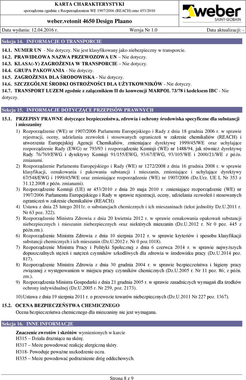 14.7. TRANSPORT LUZEM zgodnie z załącznikiem II do konwencji MARPOL 73/78 i kodeksem IBC - Nie dotyczy. Sekcja 15. INFORMACJE DOTYCZĄCE PRZEPISÓW PRAWNYCH 15.1. PRZEPISY PRAWNE dotyczące