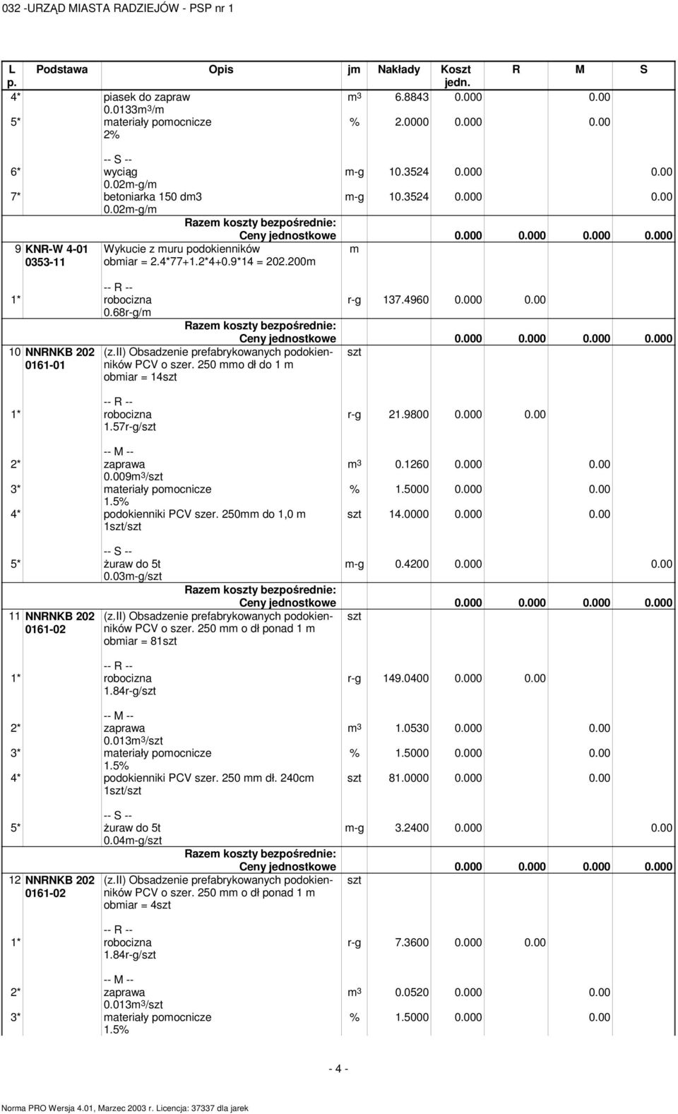 ii) Obsadzenie prefabrykowanych podokienników PCV o szer. 250 o dł do 1 obiar = 14 1.57r-g/ 0.009 3 / 4 podokienniki PCV szer. 250 do 1,0 r-g 21.9800 0.000 0.00 3 0.1260 0.000 0.00 14.0000 0.000 0.00 5 Ŝuraw do 5t 0.