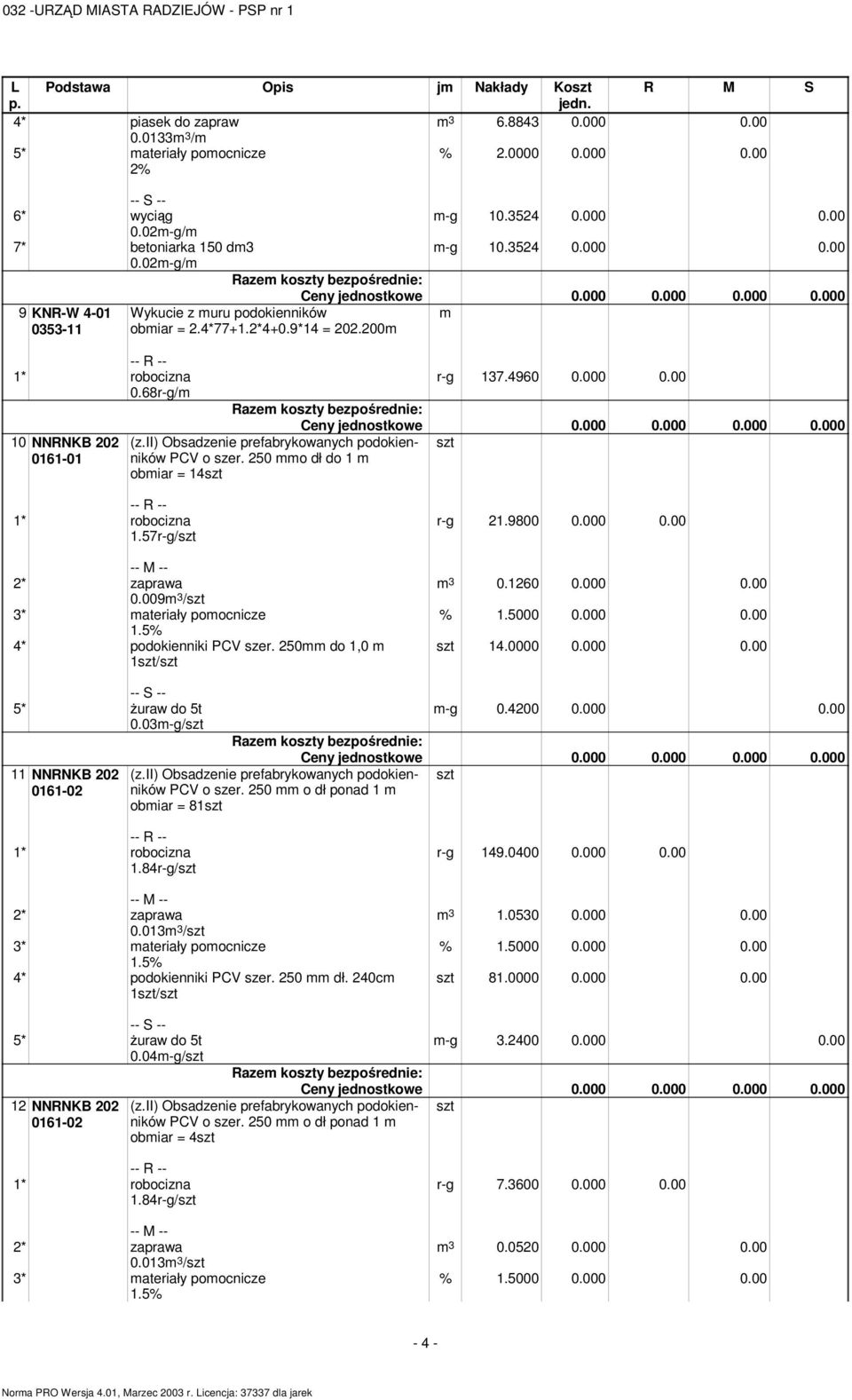 ii) Obsadzenie prefabrykowanych podokienników PCV o szer. 250 o dł do 1 obiar = 14 1.57r-g/ 0.009 3 / 4 podokienniki PCV szer. 250 do 1,0 r-g 21.9800 0.000 0.00 3 0.1260 0.000 0.00 14.0000 0.000 0.00 5 Ŝuraw do 5t 0.