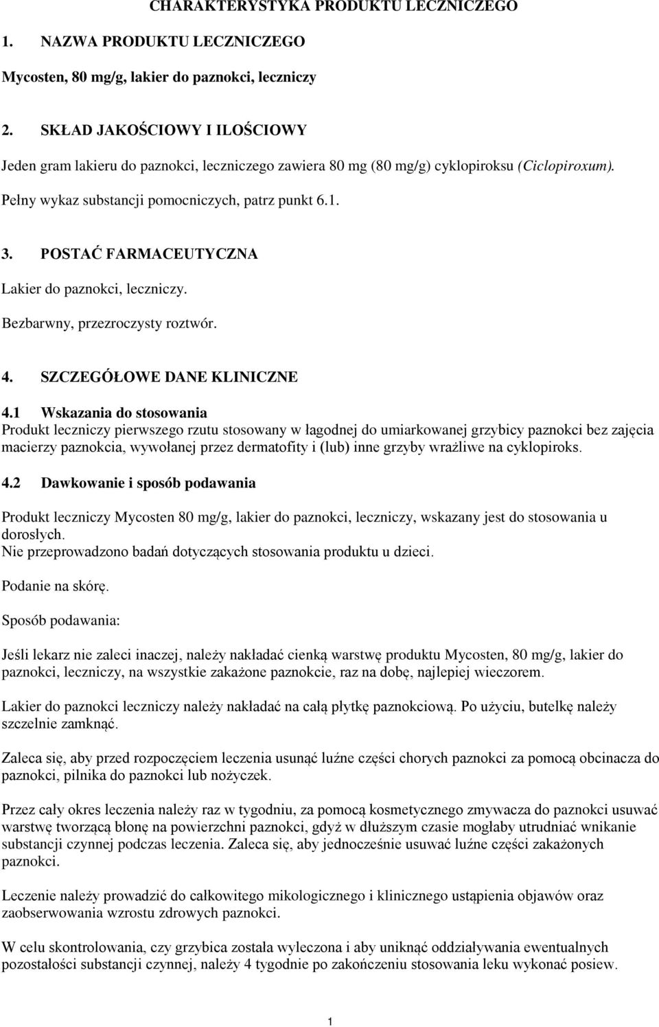 POSTAĆ FARMACEUTYCZNA Lakier do paznokci, leczniczy. Bezbarwny, przezroczysty roztwór. 4. SZCZEGÓŁOWE DANE KLINICZNE 4.