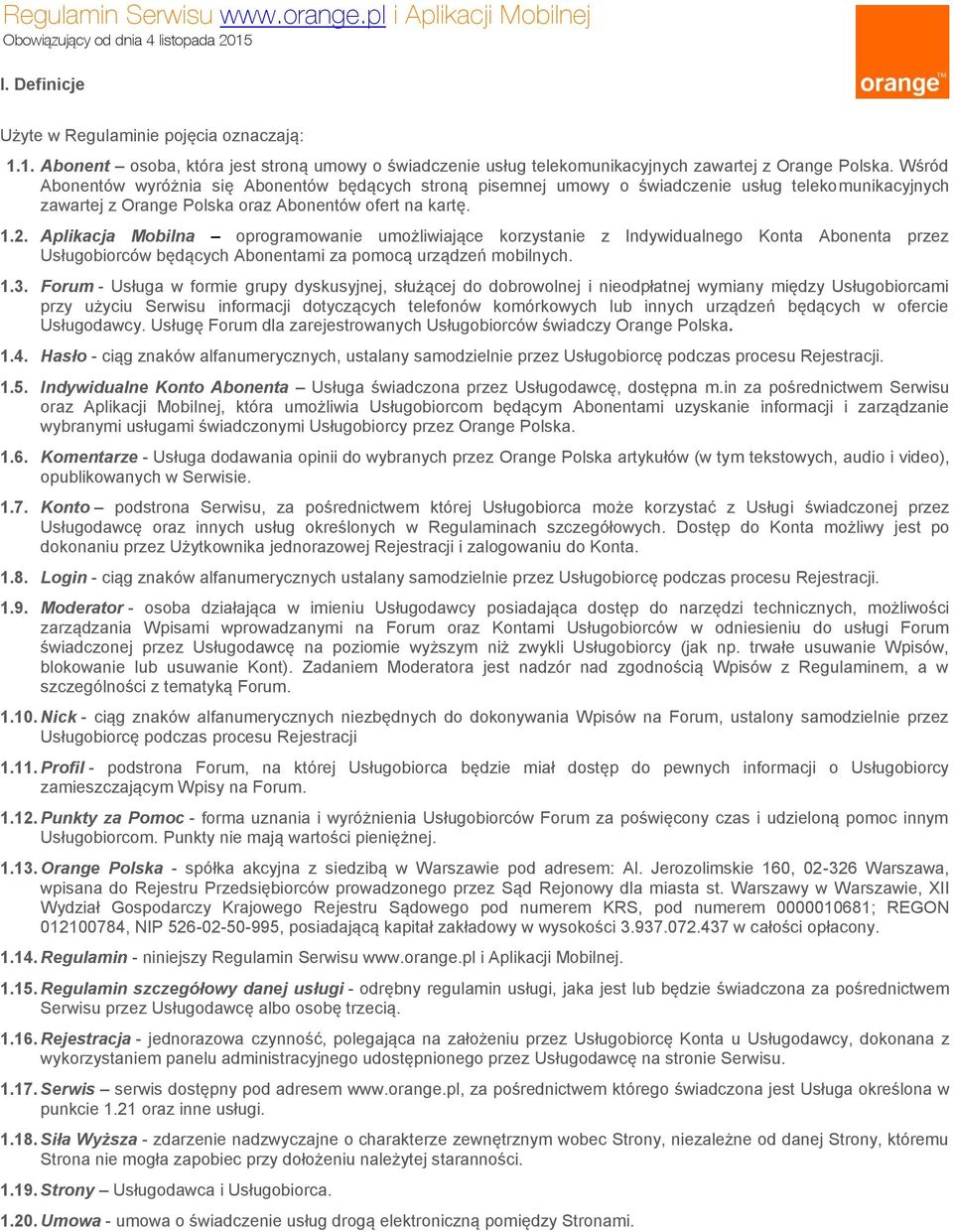 Aplikacja Mobilna oprogramowanie umożliwiające korzystanie z Indywidualnego Konta Abonenta przez Usługobiorców będących Abonentami za pomocą urządzeń mobilnych. 1.3.