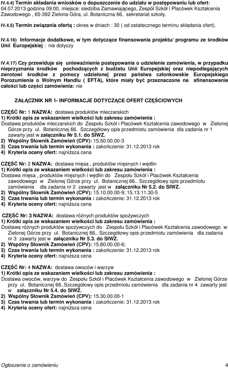 5) Termin związania ofertą : okres w dniach : 30 ( od ostatecznego terminu składania ofert). IV.4.