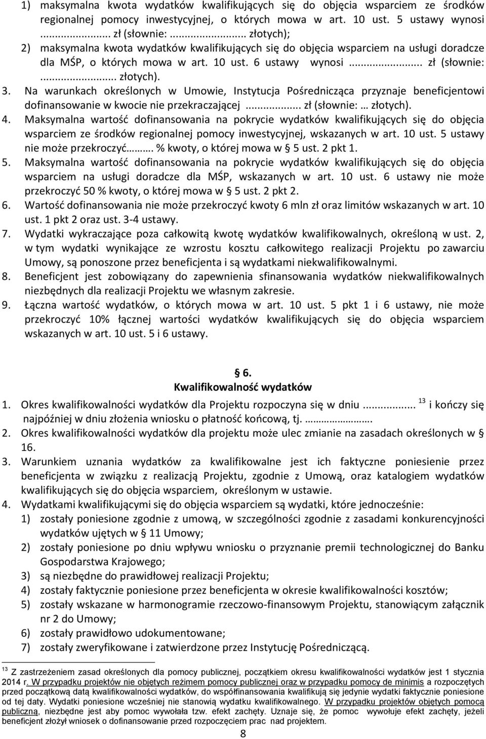 Na warunkach określonych w Umowie, Instytucja Pośrednicząca przyznaje beneficjentowi dofinansowanie w kwocie nie przekraczającej... zł (słownie: złotych). 4.