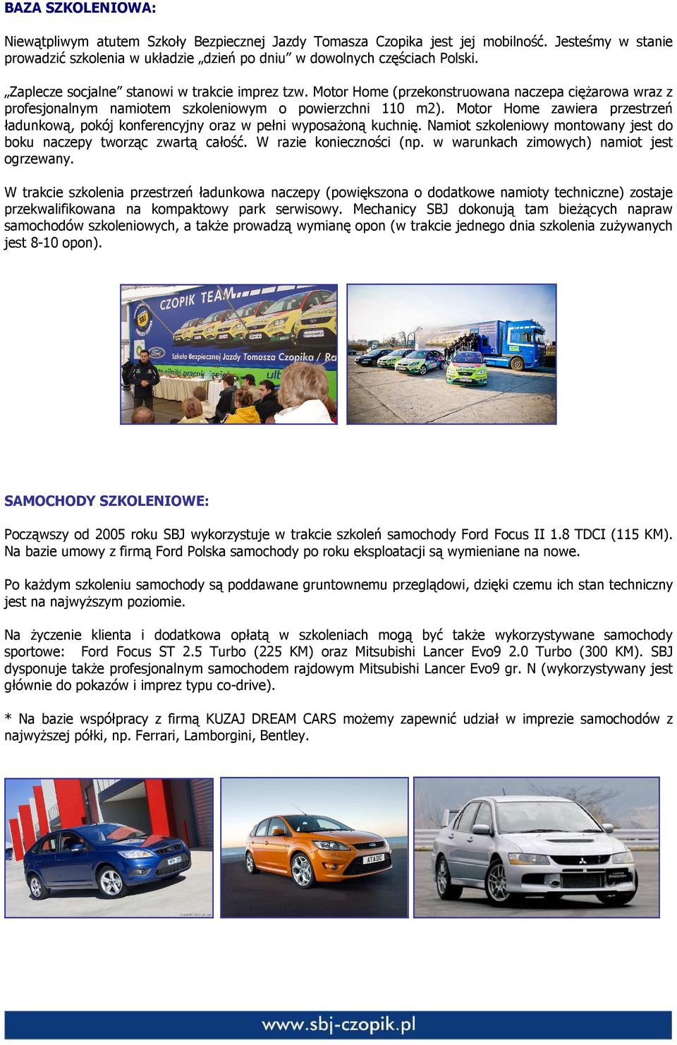 Motor Home zawiera przestrzeń ładunkową, pokój konferencyjny oraz w pełni wyposaŝoną kuchnię. Namiot szkoleniowy montowany jest do boku naczepy tworząc zwartą całość. W razie konieczności (np.