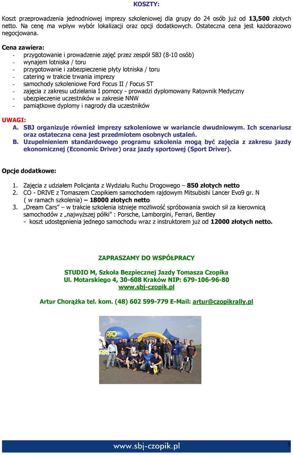 Cena zawiera: - przygotowanie i prowadzenie zajęć przez zespół SBJ (8-10 osób) - wynajem lotniska / toru - przygotowanie i zabezpieczenie płyty lotniska / toru - catering w trakcie trwania imprezy -