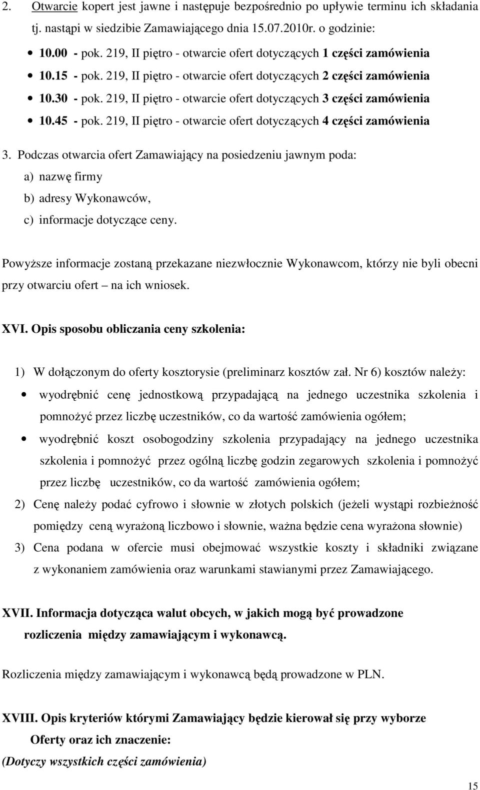 219, II piętro - otwarcie ofert dotyczących 3 części zamówienia 10.45 - pok. 219, II piętro - otwarcie ofert dotyczących 4 części zamówienia 3.