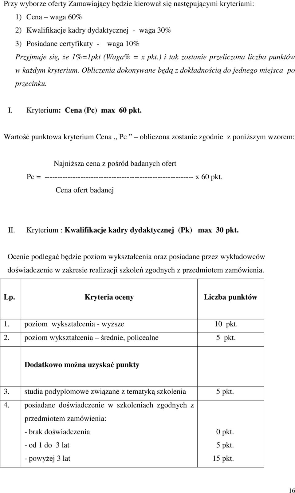 Wartość punktowa kryterium Cena Pc obliczona zostanie zgodnie z poniŝszym wzorem: NajniŜsza cena z pośród badanych ofert Pc = ---------------------------------------------------------- x 60 pkt.