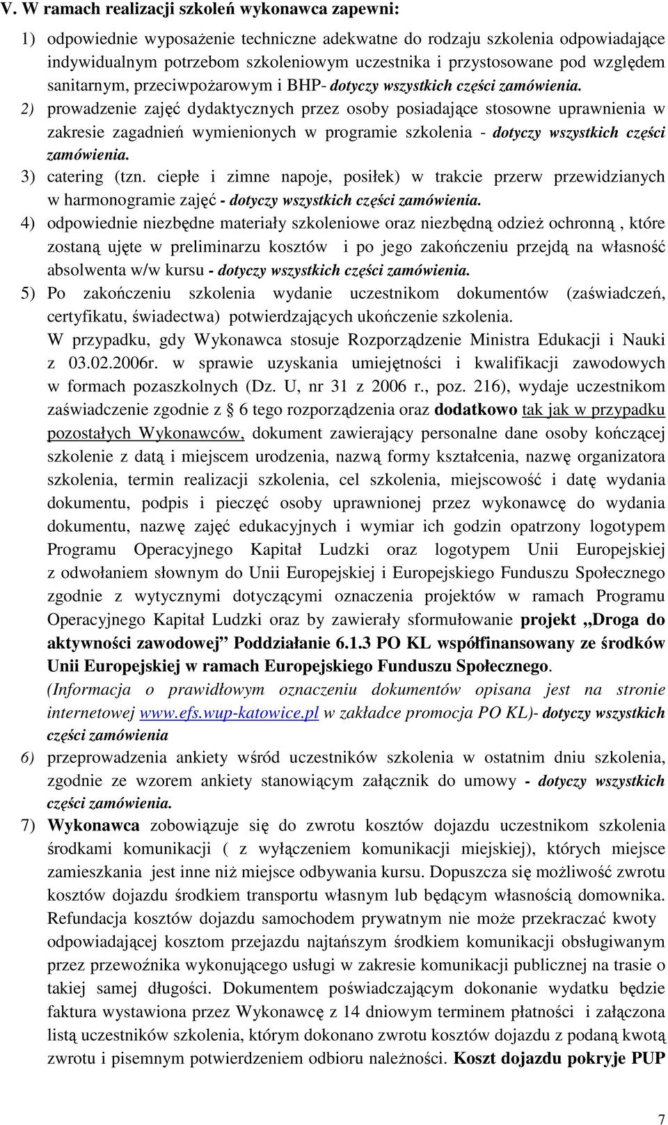 2) prowadzenie zajęć dydaktycznych przez osoby posiadające stosowne uprawnienia w zakresie zagadnień wymienionych w programie szkolenia - dotyczy wszystkich części zamówienia. 3) catering (tzn.