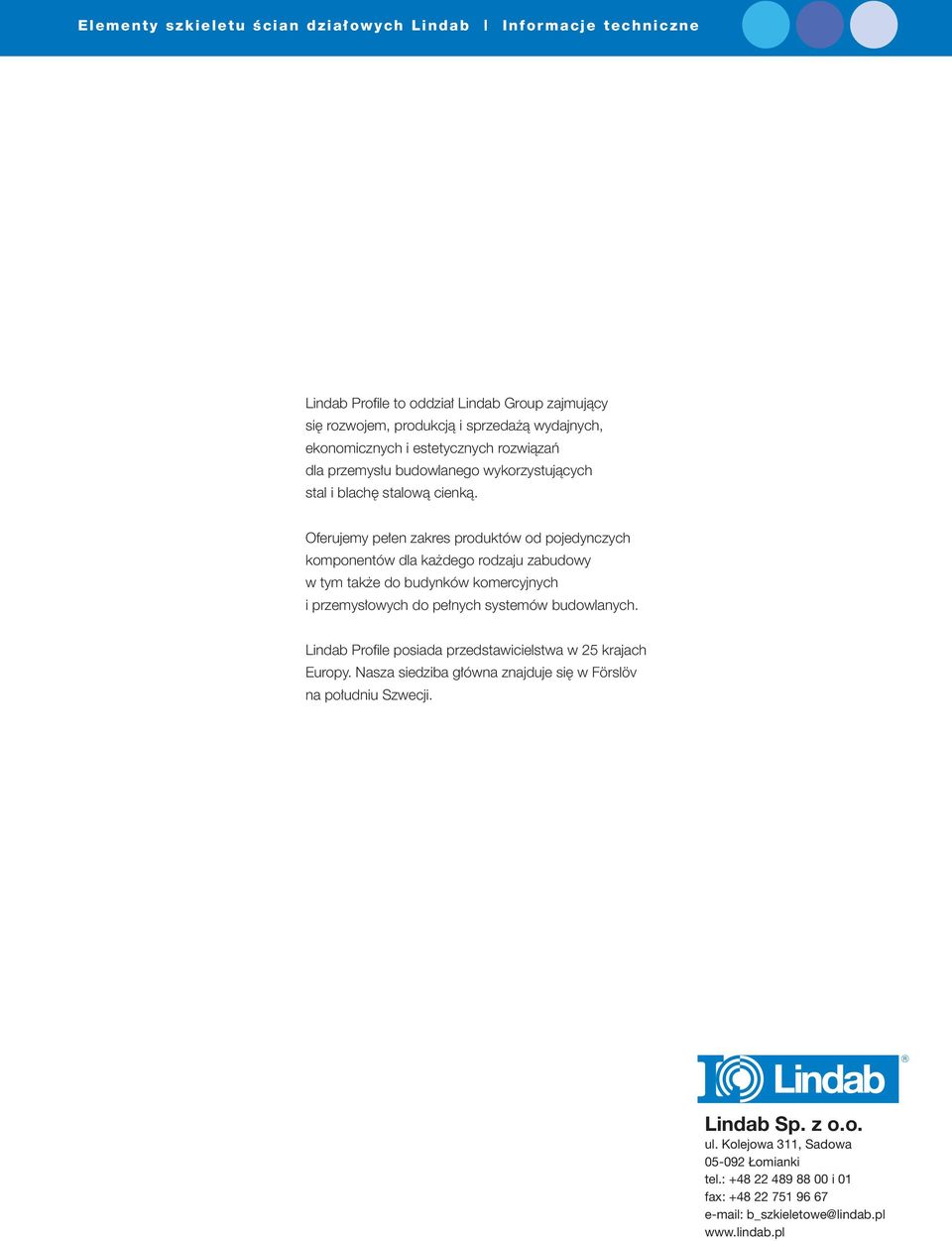 Oferujemy pe en zakres produktów od pojedynczych komponentów dla ka dego rodzaju zabudowy w tym tak e do budynków komercyjnych i przemys owych do pe nych systemów budowlanych.