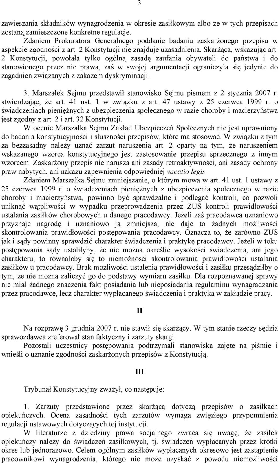 2 Konstytucji, powołała tylko ogólną zasadę zaufania obywateli do państwa i do stanowionego przez nie prawa, zaś w swojej argumentacji ograniczyła się jedynie do zagadnień związanych z zakazem