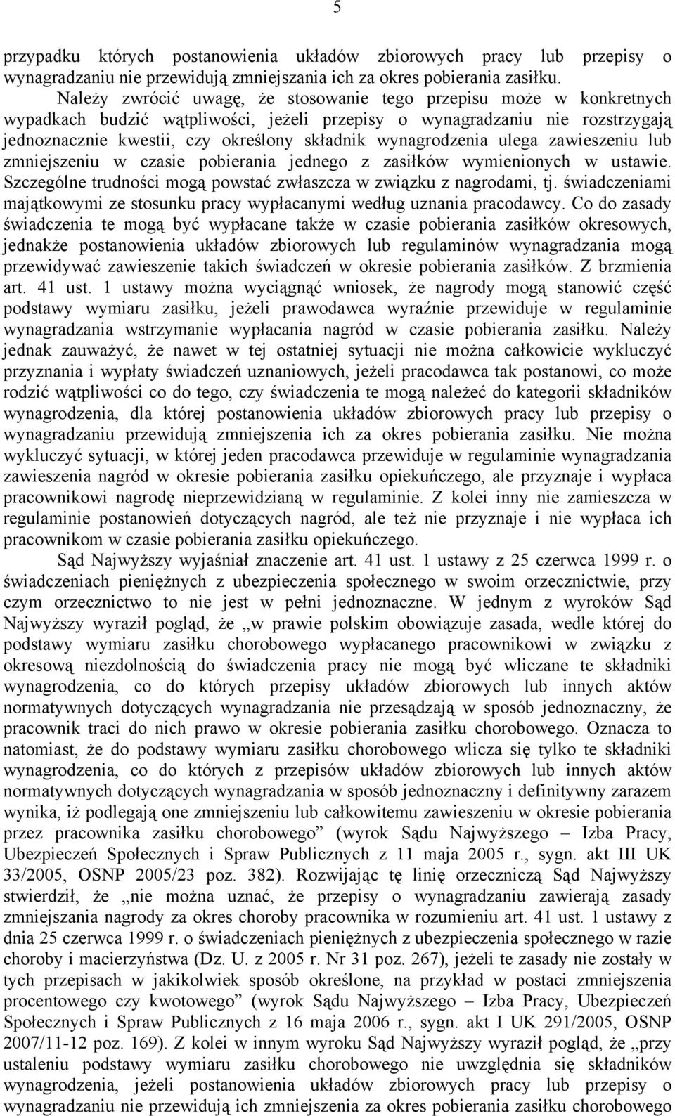 wynagrodzenia ulega zawieszeniu lub zmniejszeniu w czasie pobierania jednego z zasiłków wymienionych w ustawie. Szczególne trudności mogą powstać zwłaszcza w związku z nagrodami, tj.