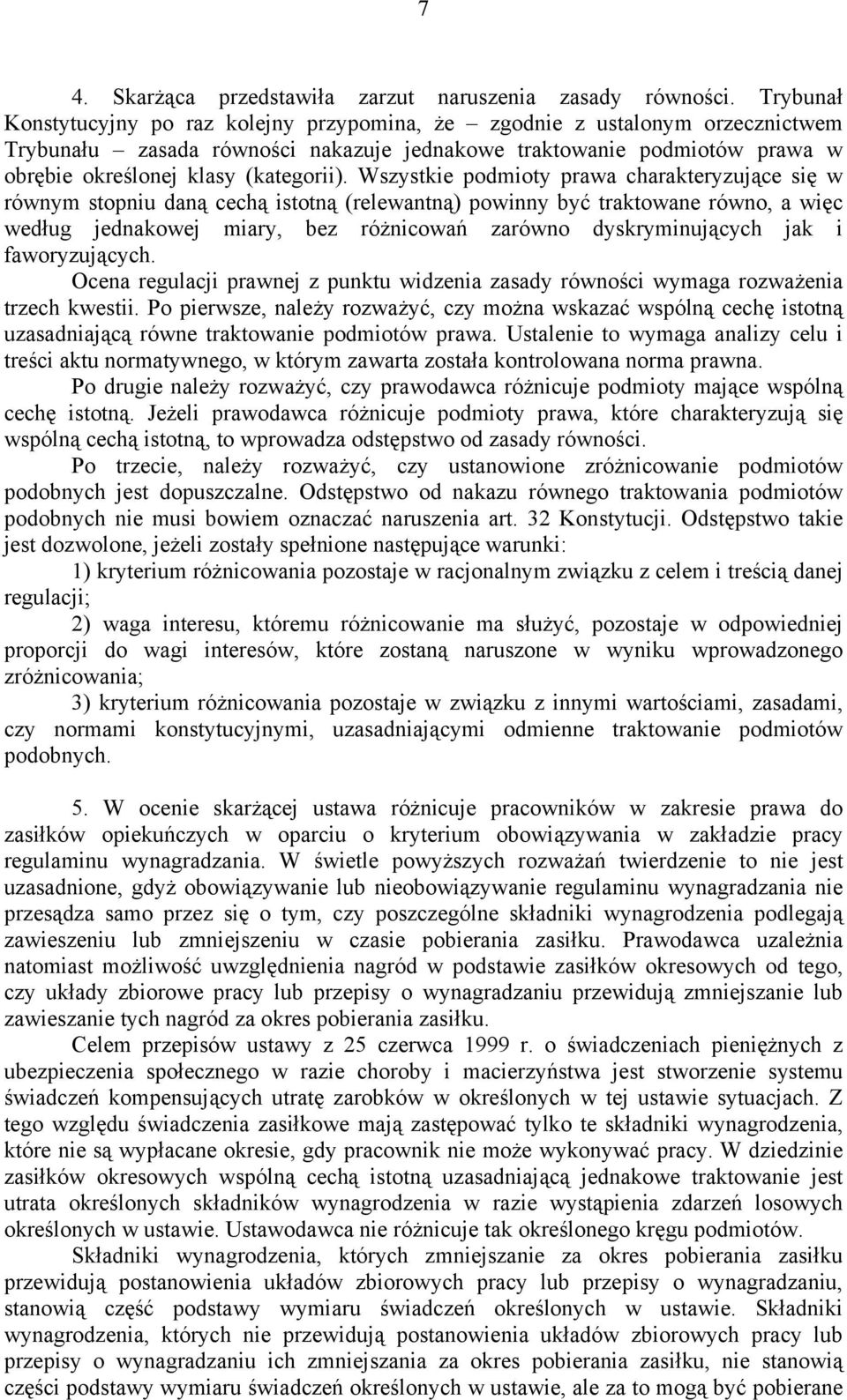 Wszystkie podmioty prawa charakteryzujące się w równym stopniu daną cechą istotną (relewantną) powinny być traktowane równo, a więc według jednakowej miary, bez różnicowań zarówno dyskryminujących