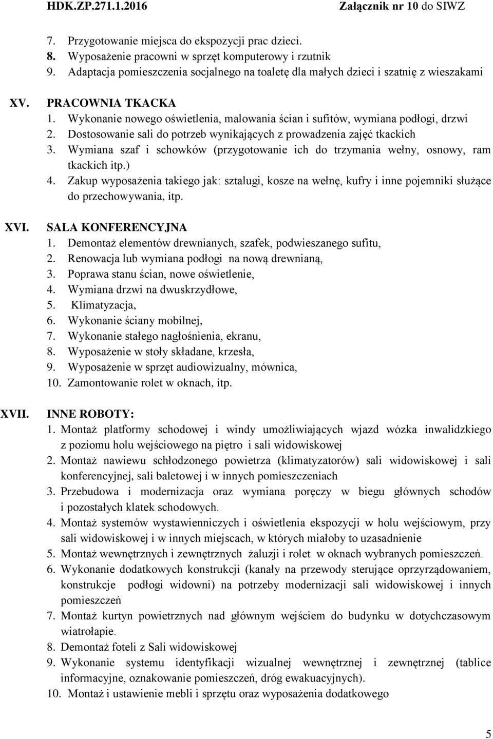 Wymiana szaf i schowków (przygotowanie ich do trzymania wełny, osnowy, ram tkackich itp.) 4.