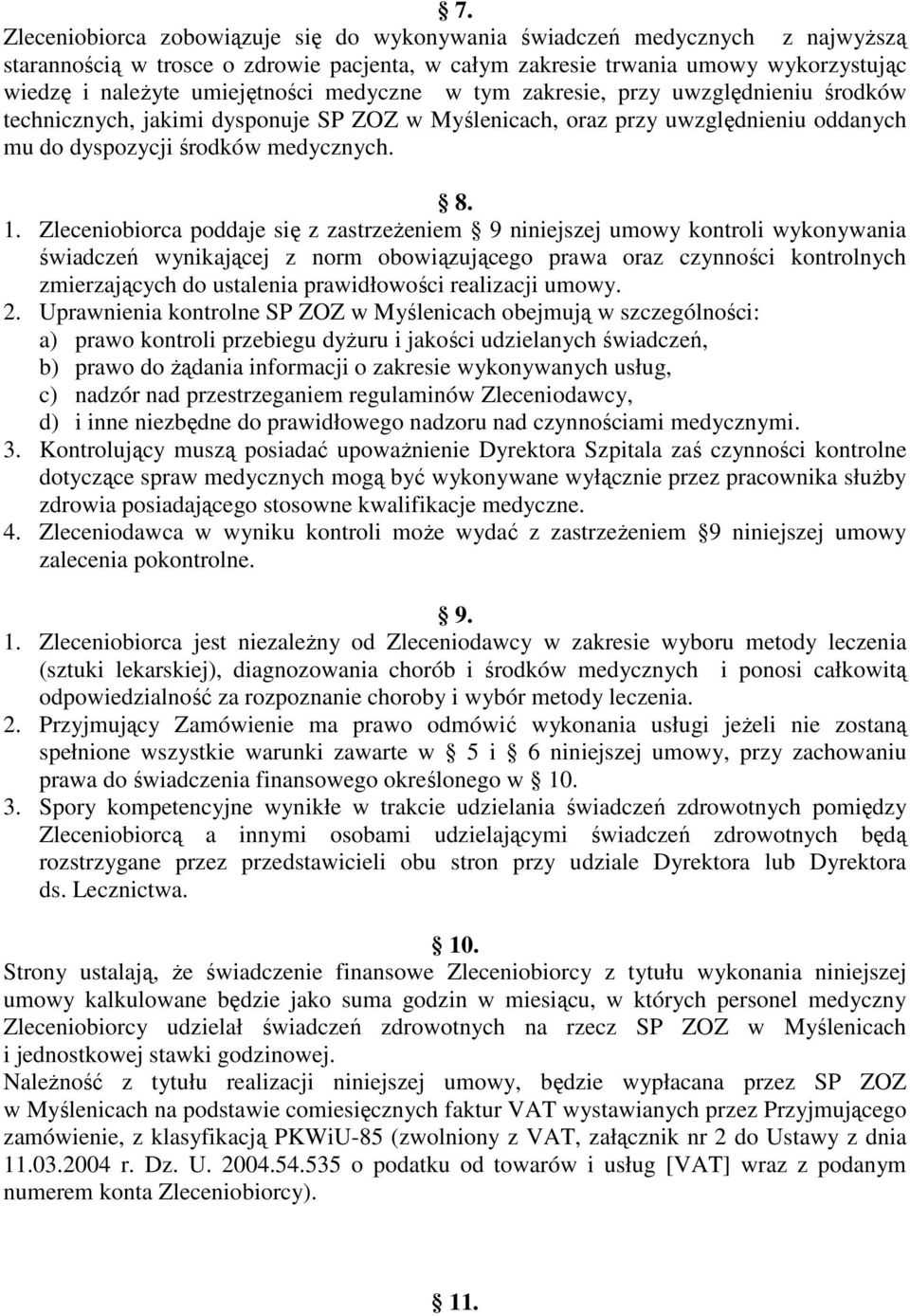 Zleceniobiorca poddaje się z zastrzeŝeniem 9 niniejszej umowy kontroli wykonywania świadczeń wynikającej z norm obowiązującego prawa oraz czynności kontrolnych zmierzających do ustalenia