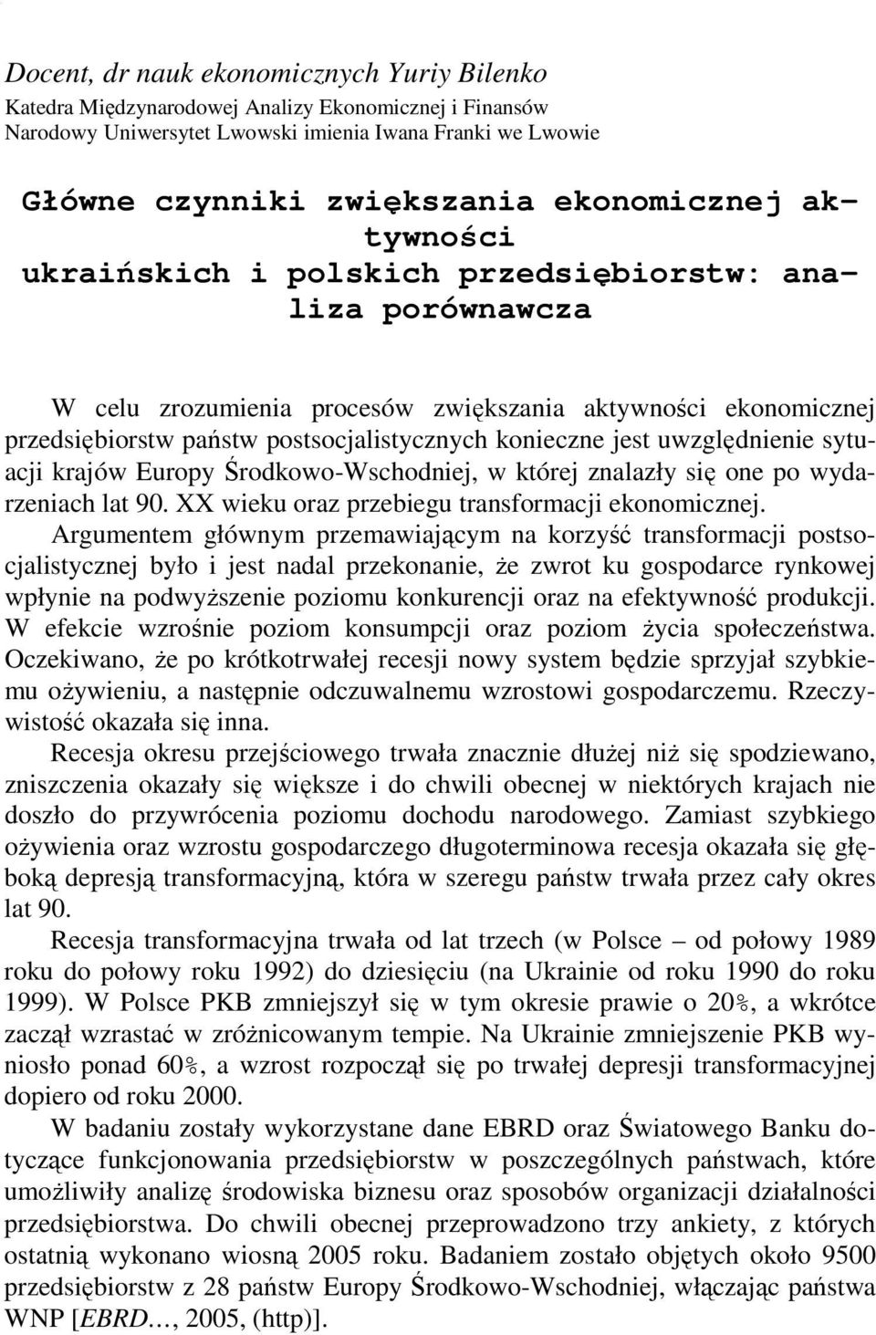 postsocjalistycznych konieczne jest uwzględnienie sytuacji krajów Europy Środkowo-Wschodniej, w której znalazły się one po wydarzeniach lat 90. XX wieku oraz przebiegu transformacji ekonomicznej.