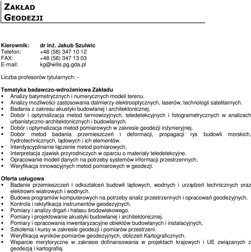 Analizy moŝliwości zastosowania dalmierzy elektrooptycznych, laserów, technologii satelitarnych. Badania z zakresu akustyki budowlanej i architektonicznej.