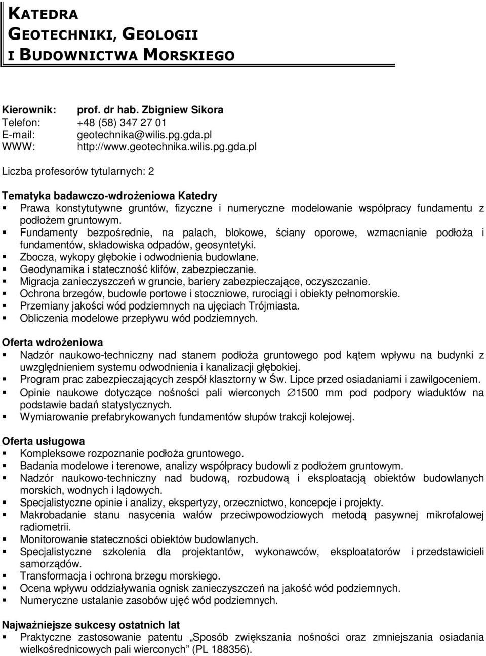 Fundamenty bezpośrednie, na palach, blokowe, ściany oporowe, wzmacnianie podłoŝa i fundamentów, składowiska odpadów, geosyntetyki. Zbocza, wykopy głębokie i odwodnienia budowlane.