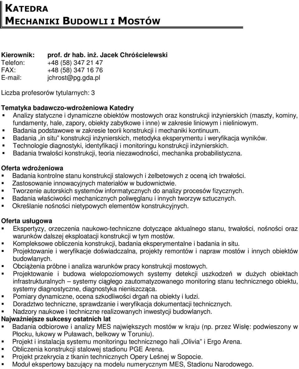 liniowym i nieliniowym. Badania podstawowe w zakresie teorii konstrukcji i mechaniki kontinuum. Badania in situ konstrukcji inŝynierskich, metodyka eksperymentu i weryfikacja wyników.
