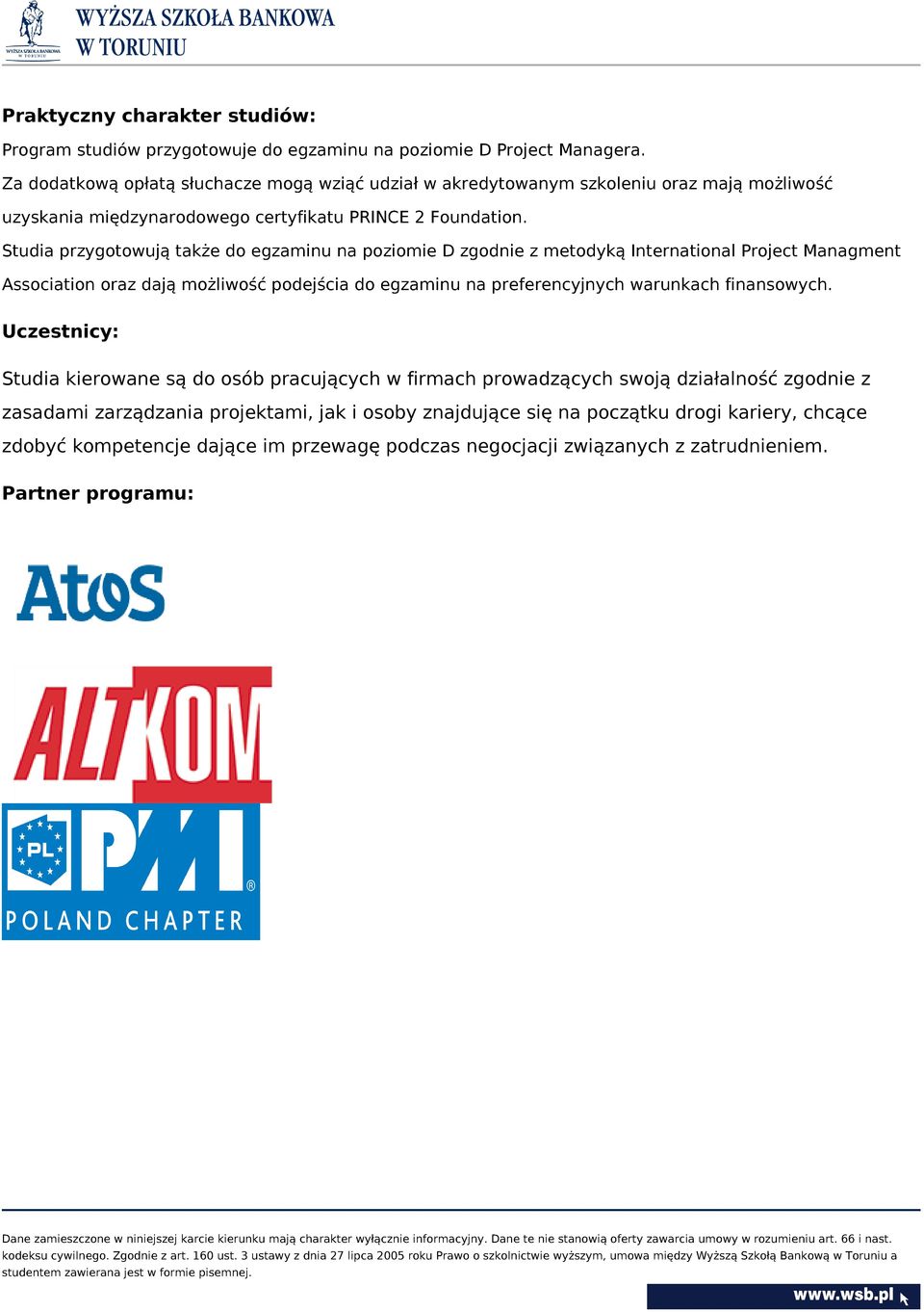 Studia przygotowują także do egzaminu na poziomie D zgodnie z metodyką International Project Managment Association oraz dają możliwość podejścia do egzaminu na preferencyjnych warunkach