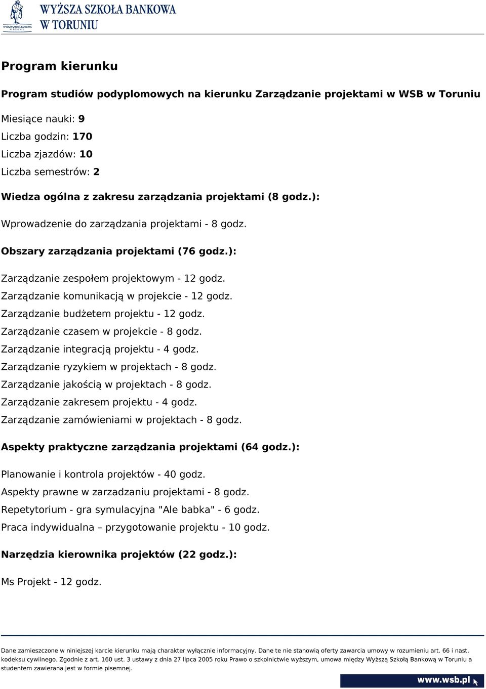 Zarządzanie komunikacją w projekcie - 12 godz. Zarządzanie budżetem projektu - 12 godz. Zarządzanie czasem w projekcie - 8 godz. Zarządzanie integracją projektu - 4 godz.