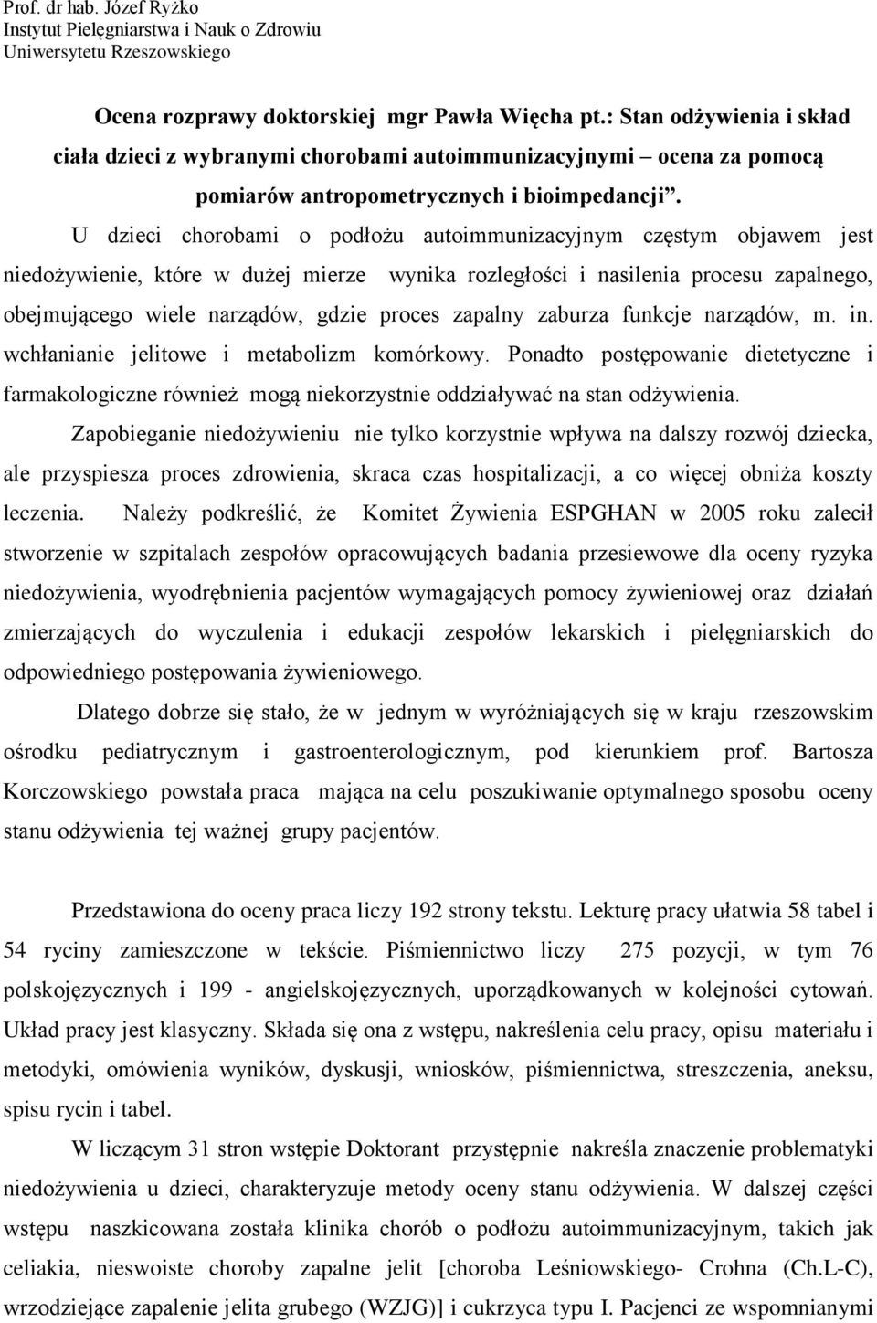 U dzieci chorobami o podłożu autoimmunizacyjnym częstym objawem jest niedożywienie, które w dużej mierze wynika rozległości i nasilenia procesu zapalnego, obejmującego wiele narządów, gdzie proces