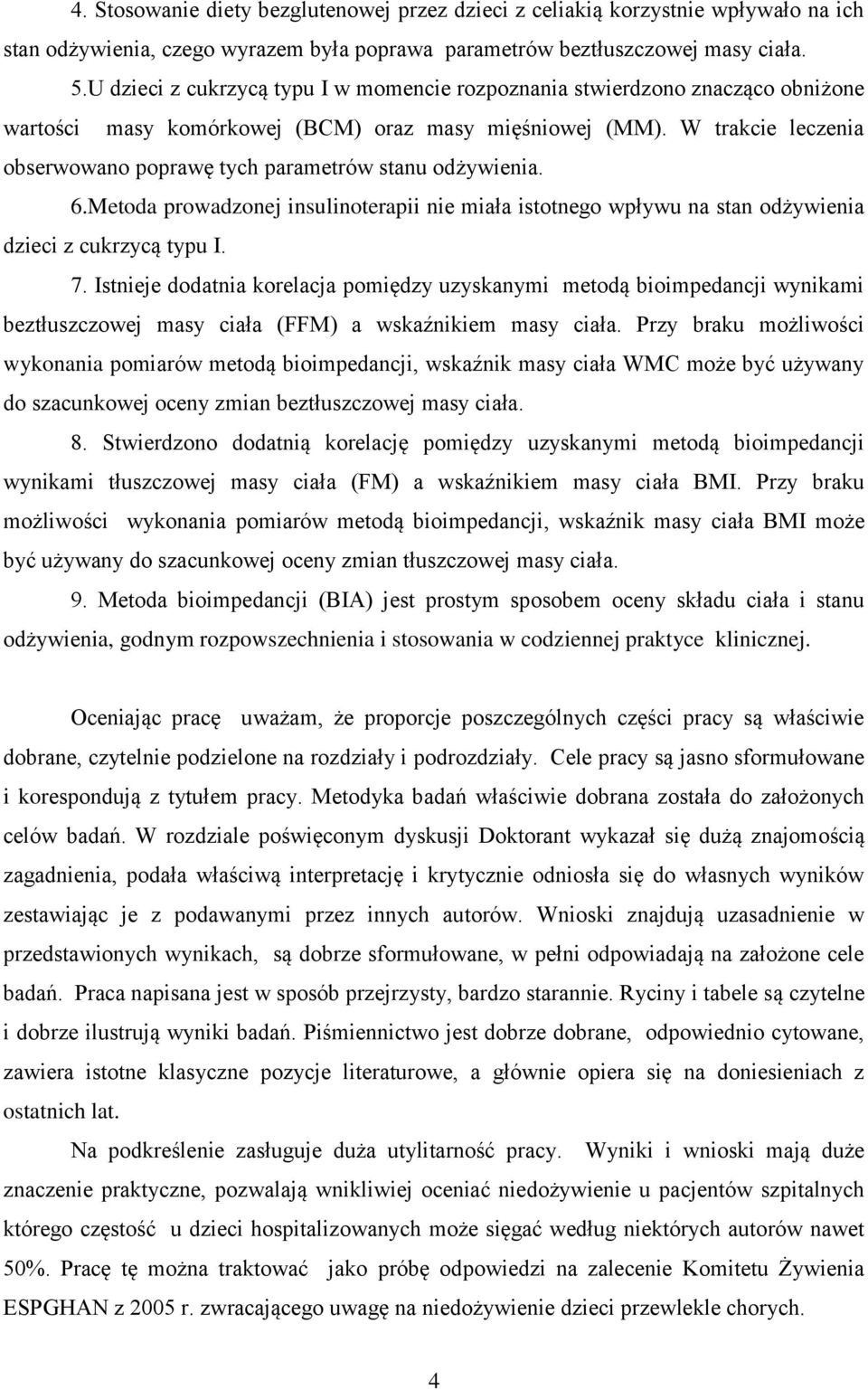 W trakcie leczenia obserwowano poprawę tych parametrów stanu odżywienia. 6.Metoda prowadzonej insulinoterapii nie miała istotnego wpływu na stan odżywienia dzieci z cukrzycą typu I. 7.