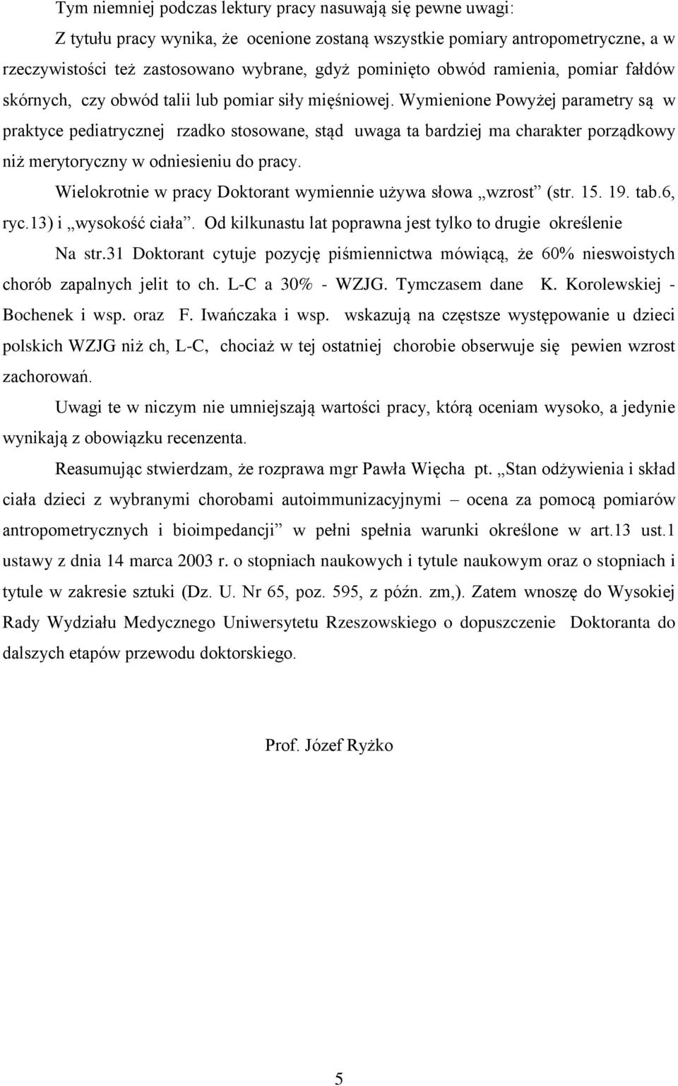 Wymienione Powyżej parametry są w praktyce pediatrycznej rzadko stosowane, stąd uwaga ta bardziej ma charakter porządkowy niż merytoryczny w odniesieniu do pracy.