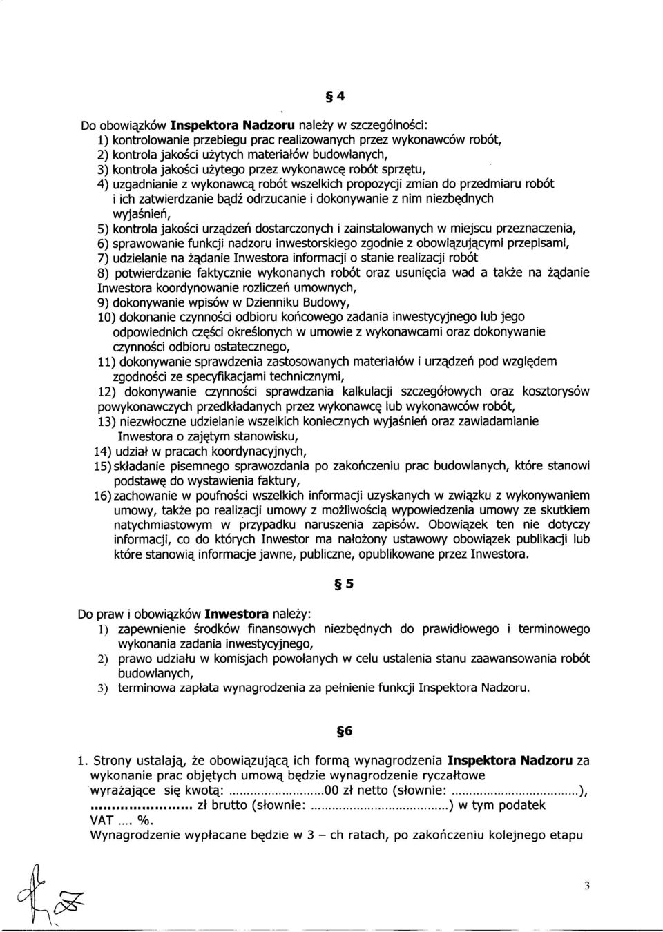 5) kontrola jakości urządzeń dostarczonych i zainstalowanych w miejscu przeznaczenia, 6) sprawowanie funkcji nadzoru inwestorskiego zgodnie z obowiązującymi przepisami, 7) udzielanie na żądanie