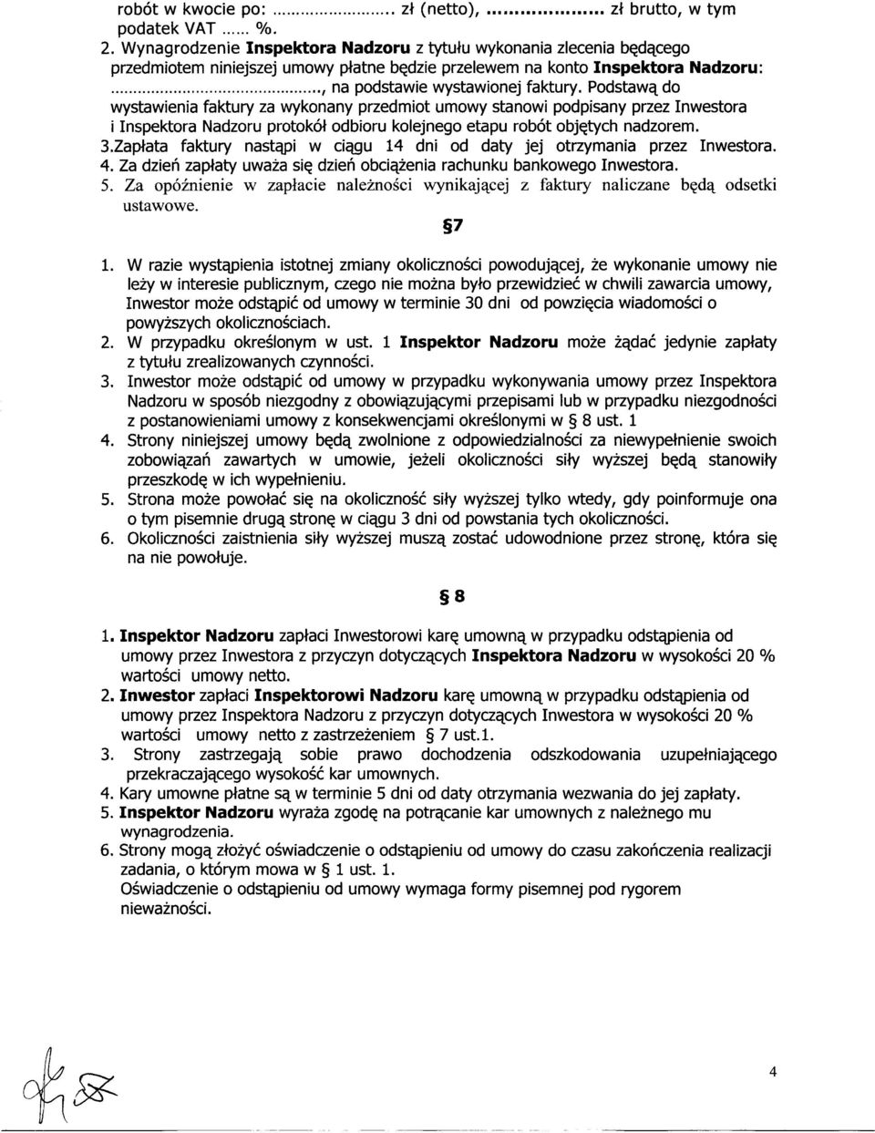 Podstawą do wystawienia faktury za wykonany przedmiot umowy stanowi podpisany przez Inwestora i Inspektora Nadzoru protokół odbioru kolejnego etapu robót objętych nadzorem. 3.