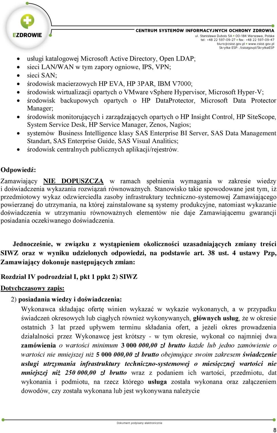 Control, HP SiteScope, System Service Desk, HP Service Manager, Zenos, Nagios; systemów Business Intelligence klasy SAS Enterprise BI Server, SAS Data Management Standart, SAS Enterprise Guide, SAS