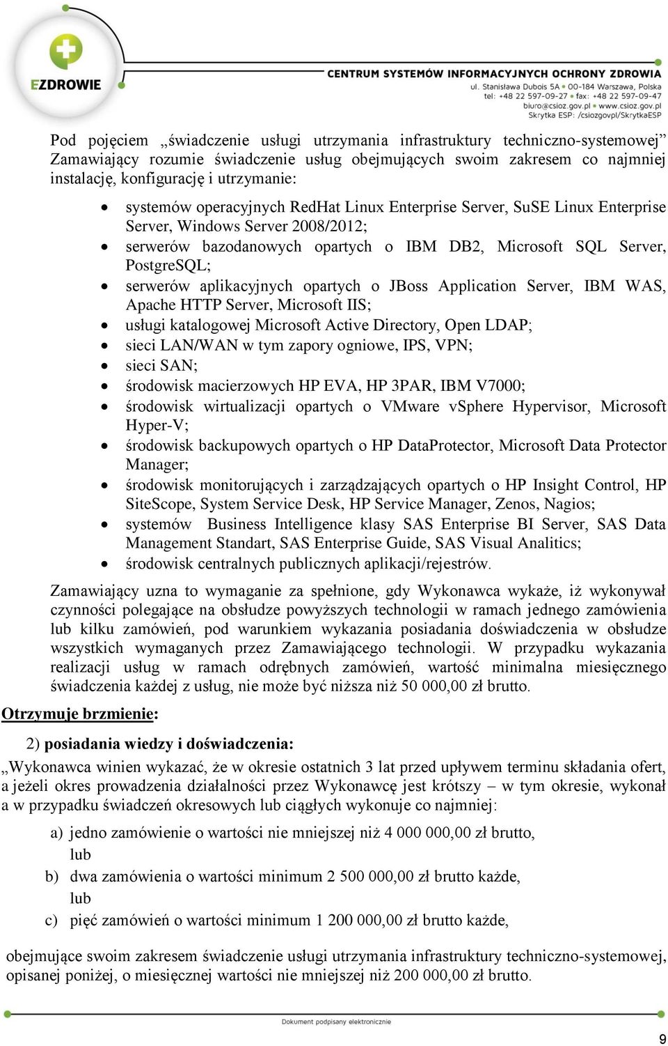 aplikacyjnych opartych o JBoss Application Server, IBM WAS, Apache HTTP Server, Microsoft IIS; usługi katalogowej Microsoft Active Directory, Open LDAP; sieci LAN/WAN w tym zapory ogniowe, IPS, VPN;