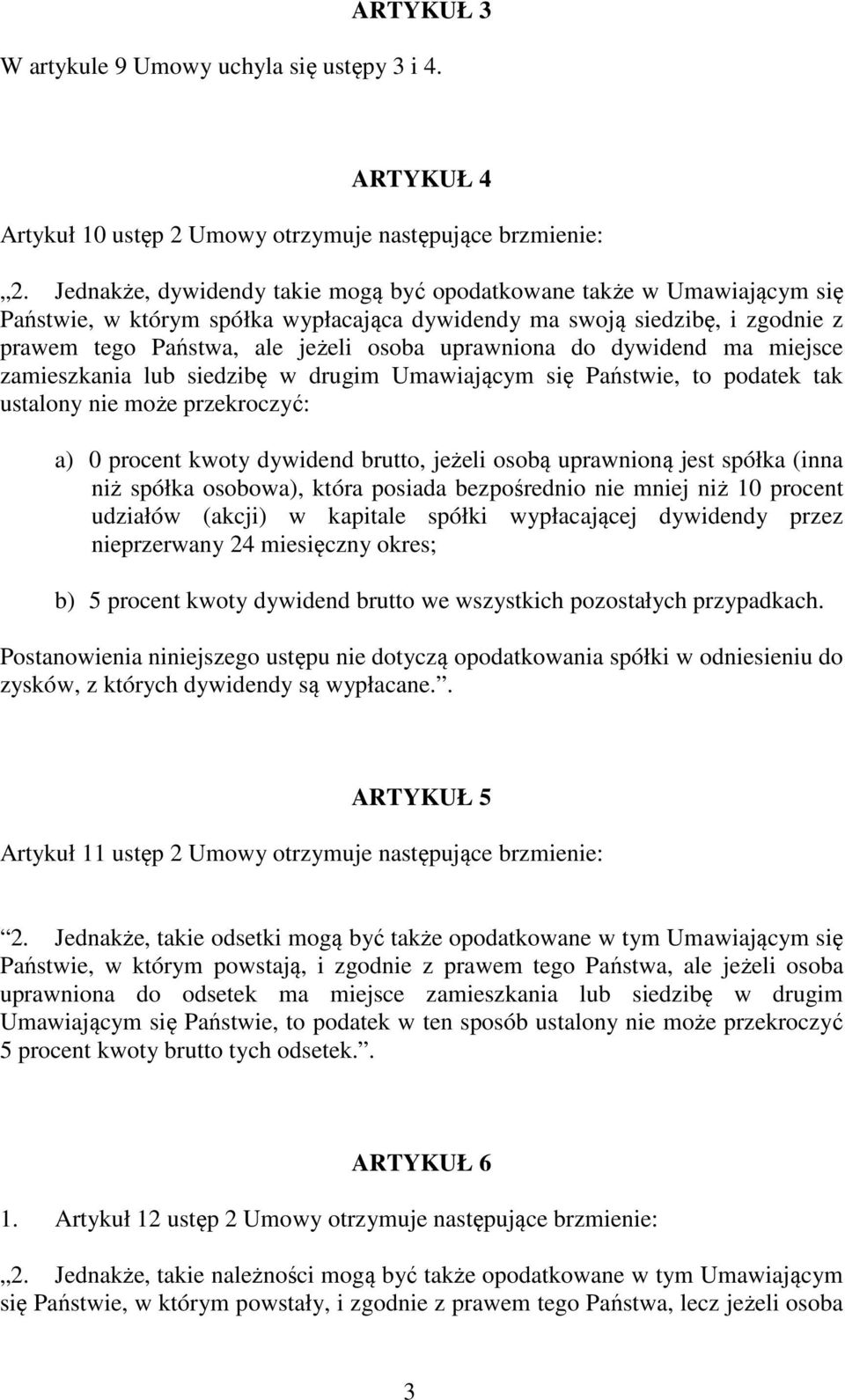 do dywidend ma miejsce zamieszkania lub siedzibę w drugim Umawiającym się Państwie, to podatek tak ustalony nie może przekroczyć: a) 0 procent kwoty dywidend brutto, jeżeli osobą uprawnioną jest