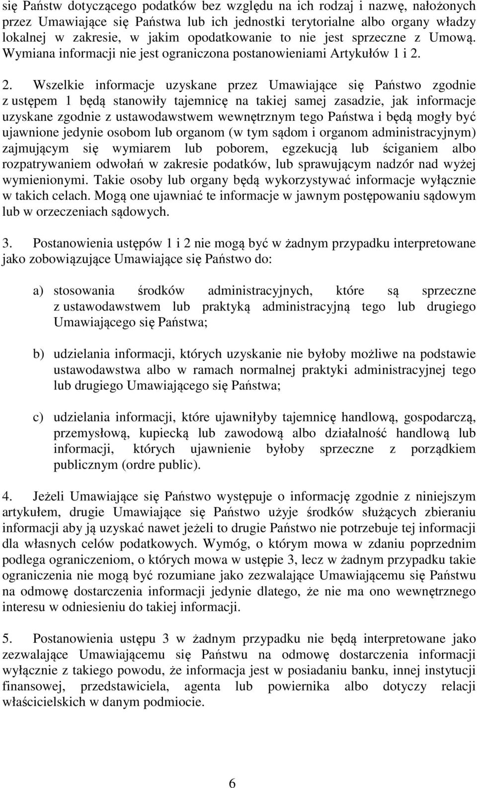 2. Wszelkie informacje uzyskane przez Umawiające się Państwo zgodnie z ustępem 1 będą stanowiły tajemnicę na takiej samej zasadzie, jak informacje uzyskane zgodnie z ustawodawstwem wewnętrznym tego