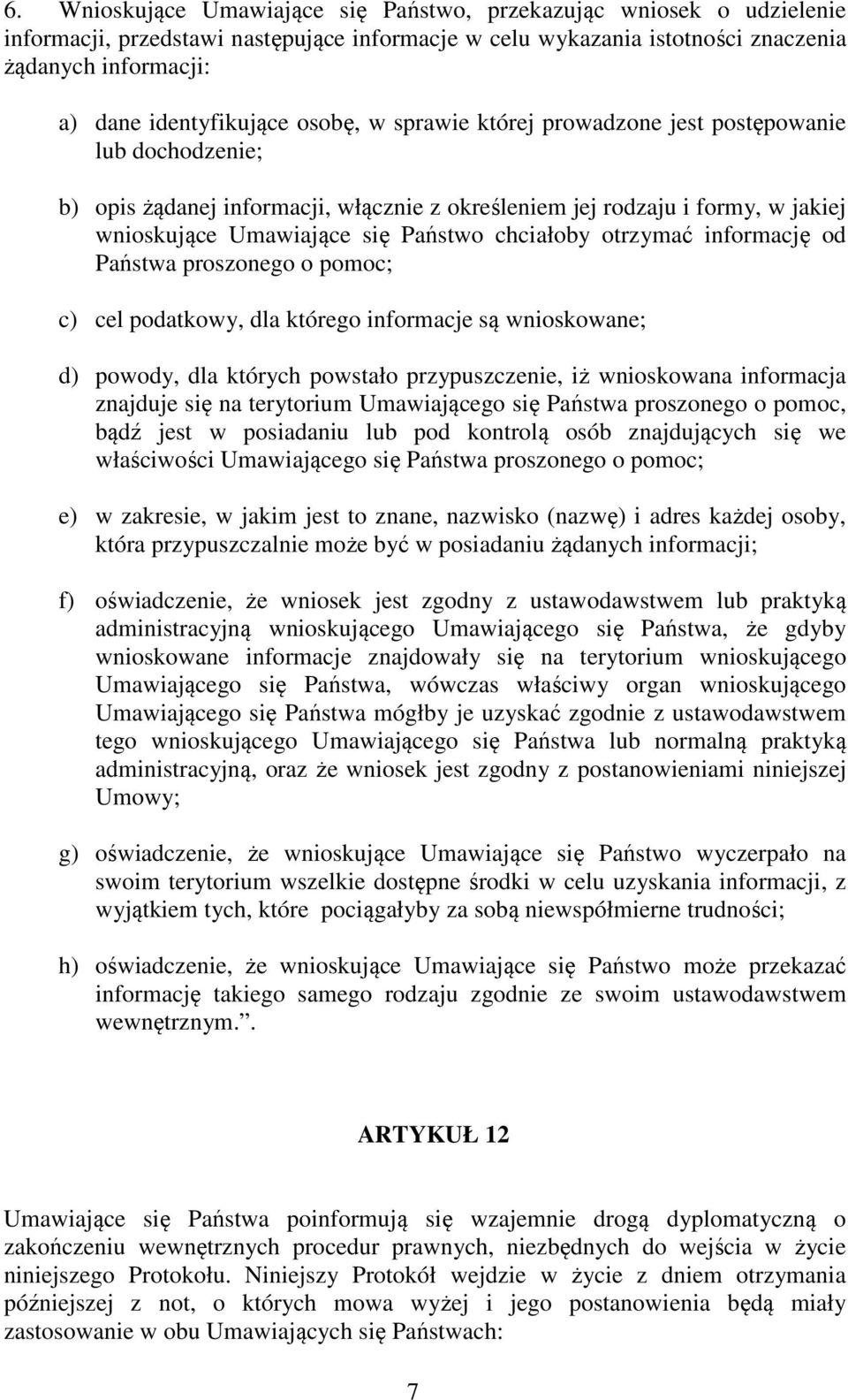 otrzymać informację od Państwa proszonego o pomoc; c) cel podatkowy, dla którego informacje są wnioskowane; d) powody, dla których powstało przypuszczenie, iż wnioskowana informacja znajduje się na