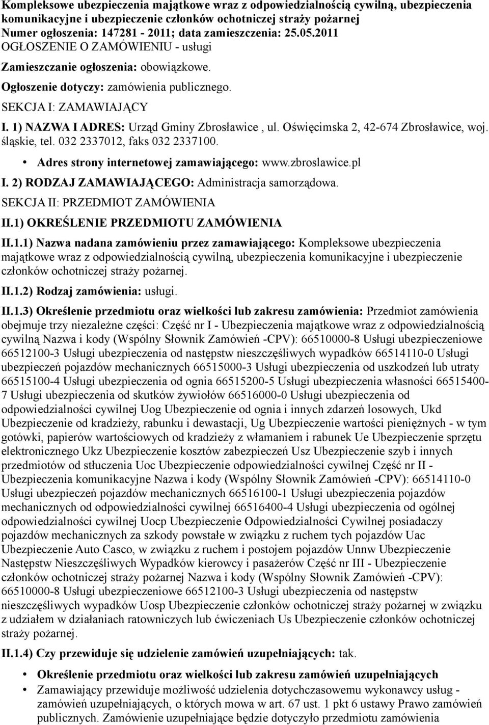 1) NAZWA I ADRES: Urząd Gminy Zbrosławice, ul. Oświęcimska 2, 42-674 Zbrosławice, woj. śląskie, tel. 032 2337012, faks 032 2337100. Adres strony internetowej zamawiającego: www.zbroslawice.pl I.