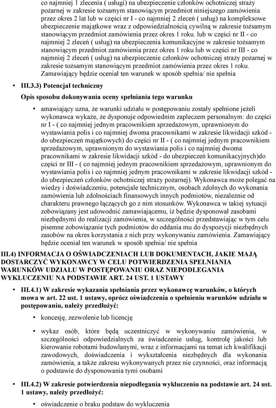 lub w części nr II - co najmniej 2 zleceń ( usług) na ubezpieczenia komunikacyjne w zakresie tożsamym stanowiącym przedmiot zamówienia przez okres 1 roku lub w części nr III - co najmniej 2 zleceń (