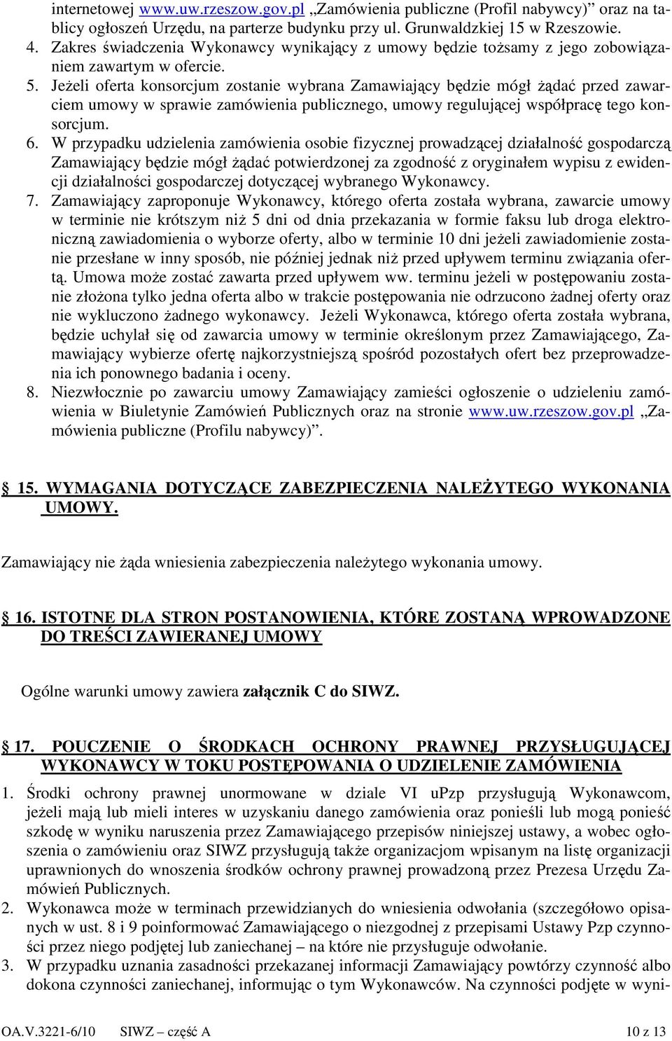 JeŜeli oferta konsorcjum zostanie wybrana Zamawiający będzie mógł Ŝądać przed zawarciem umowy w sprawie zamówienia publicznego, umowy regulującej współpracę tego konsorcjum. 6.