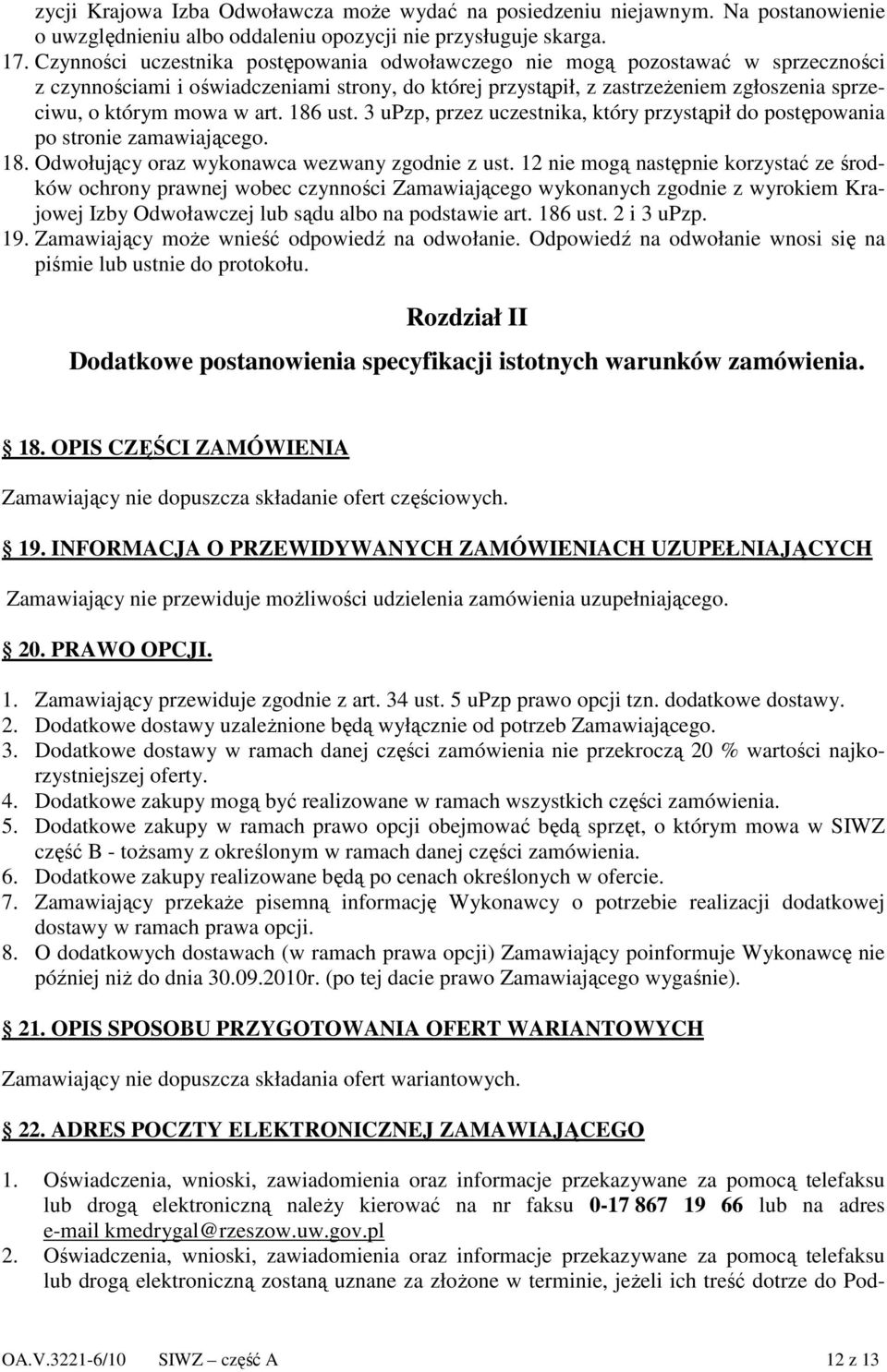 art. 186 ust. 3 upzp, przez uczestnika, który przystąpił do postępowania po stronie zamawiającego. 18. Odwołujący oraz wykonawca wezwany zgodnie z ust.